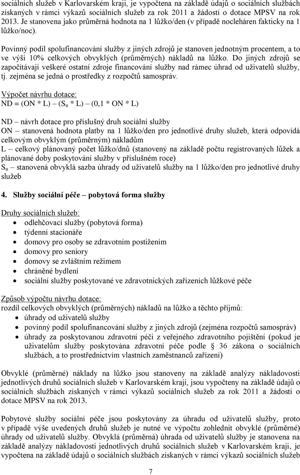 Povinný podíl spolufinancování služby z jiných zdrojů je stanoven jednotným procentem, a to ve výši 10% celkových obvyklých (průměrných) nákladů na lůžko.