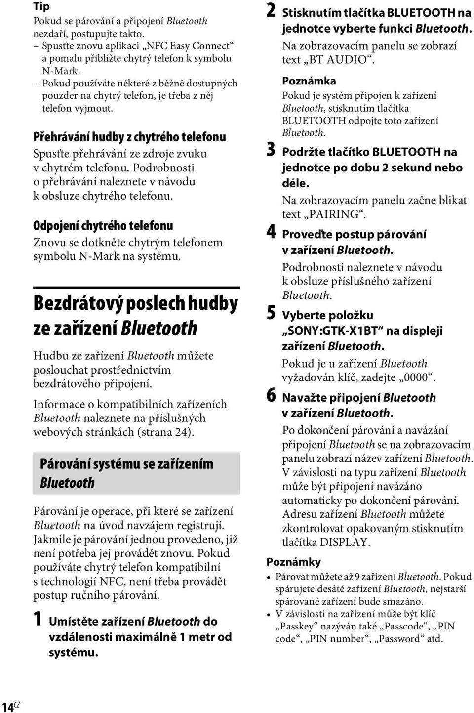 Podrobnosti o přehrávání naleznete v návodu k obsluze chytrého telefonu. Odpojení chytrého telefonu Znovu se dotkněte chytrým telefonem symbolu N-Mark na systému.