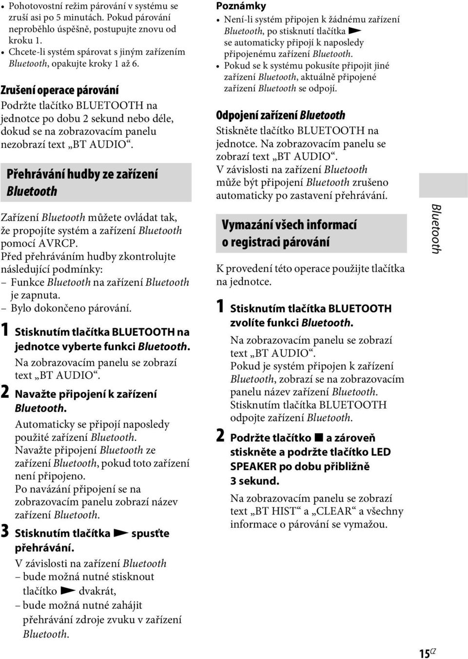 Zrušení operace párování Podržte tlačítko BLUETOOTH na jednotce po dobu 2 sekund nebo déle, dokud se na zobrazovacím panelu nezobrazí text BT AUDIO.