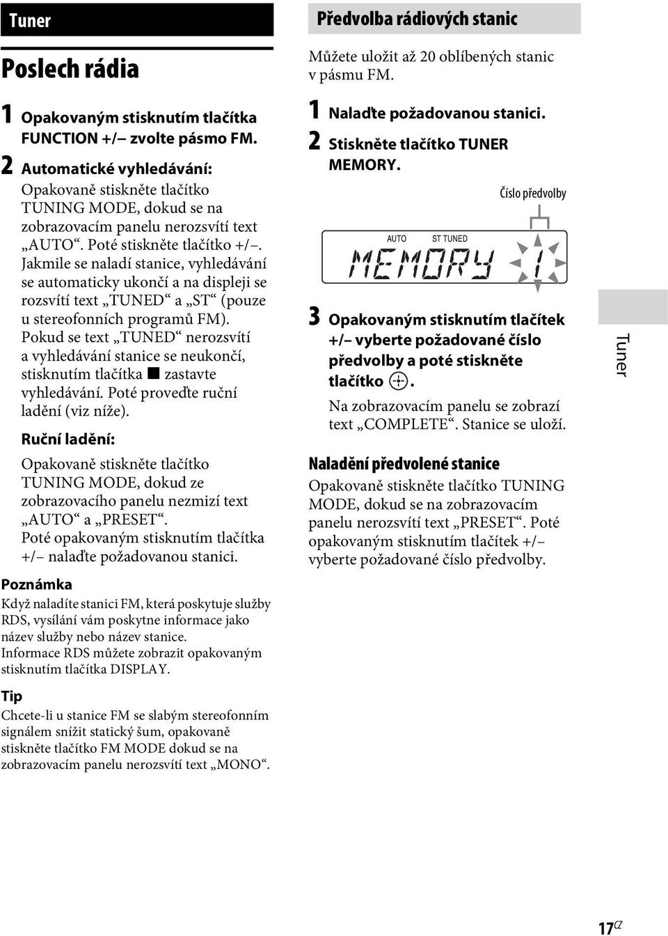 Jakmile se naladí stanice, vyhledávání se automaticky ukončí a na displeji se rozsvítí text TUNED a ST (pouze u stereofonních programů FM).
