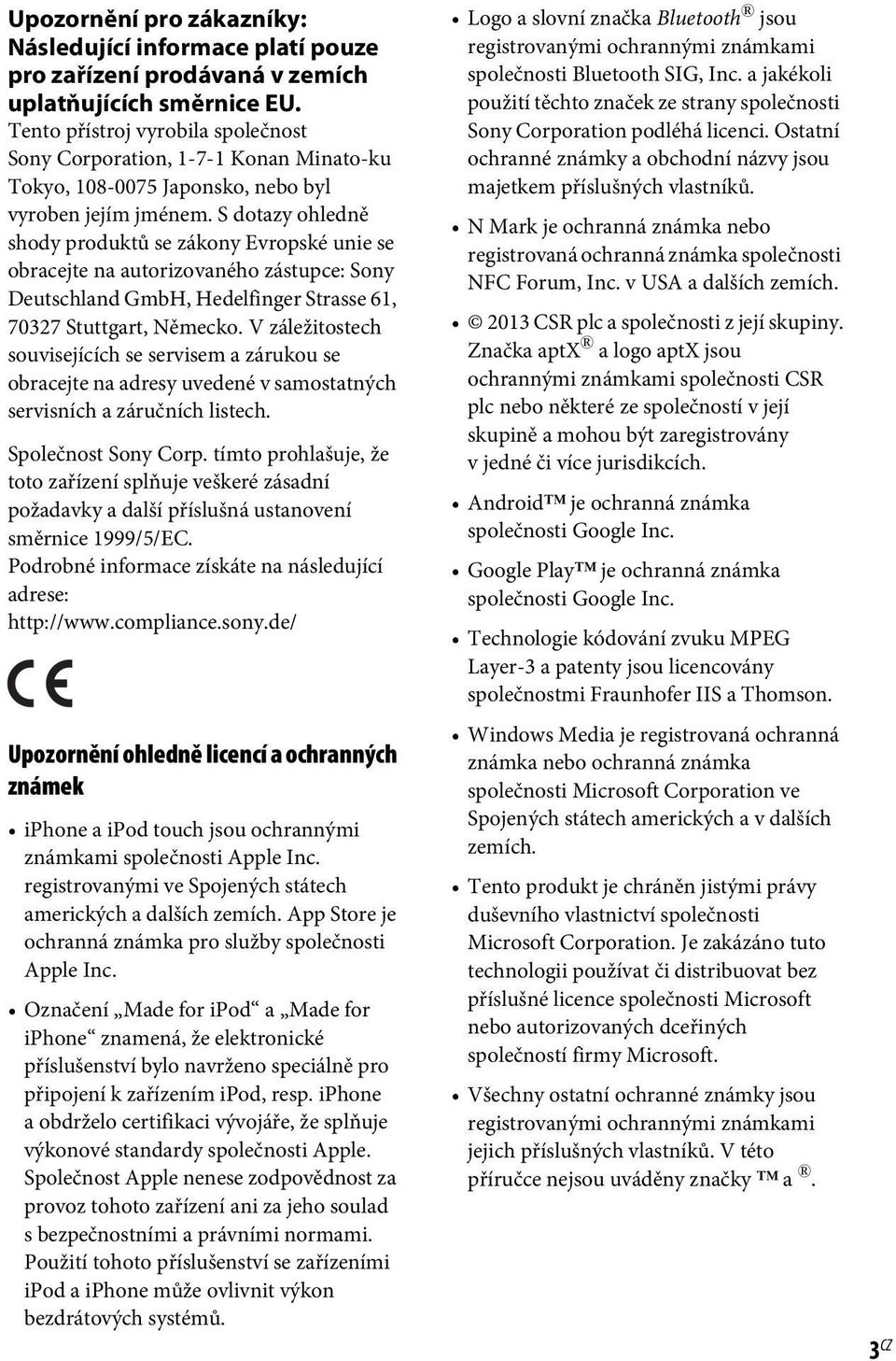 S dotazy ohledně shody produktů se zákony Evropské unie se obracejte na autorizovaného zástupce: Sony Deutschland GmbH, Hedelfinger Strasse 61, 70327 Stuttgart, Německo.