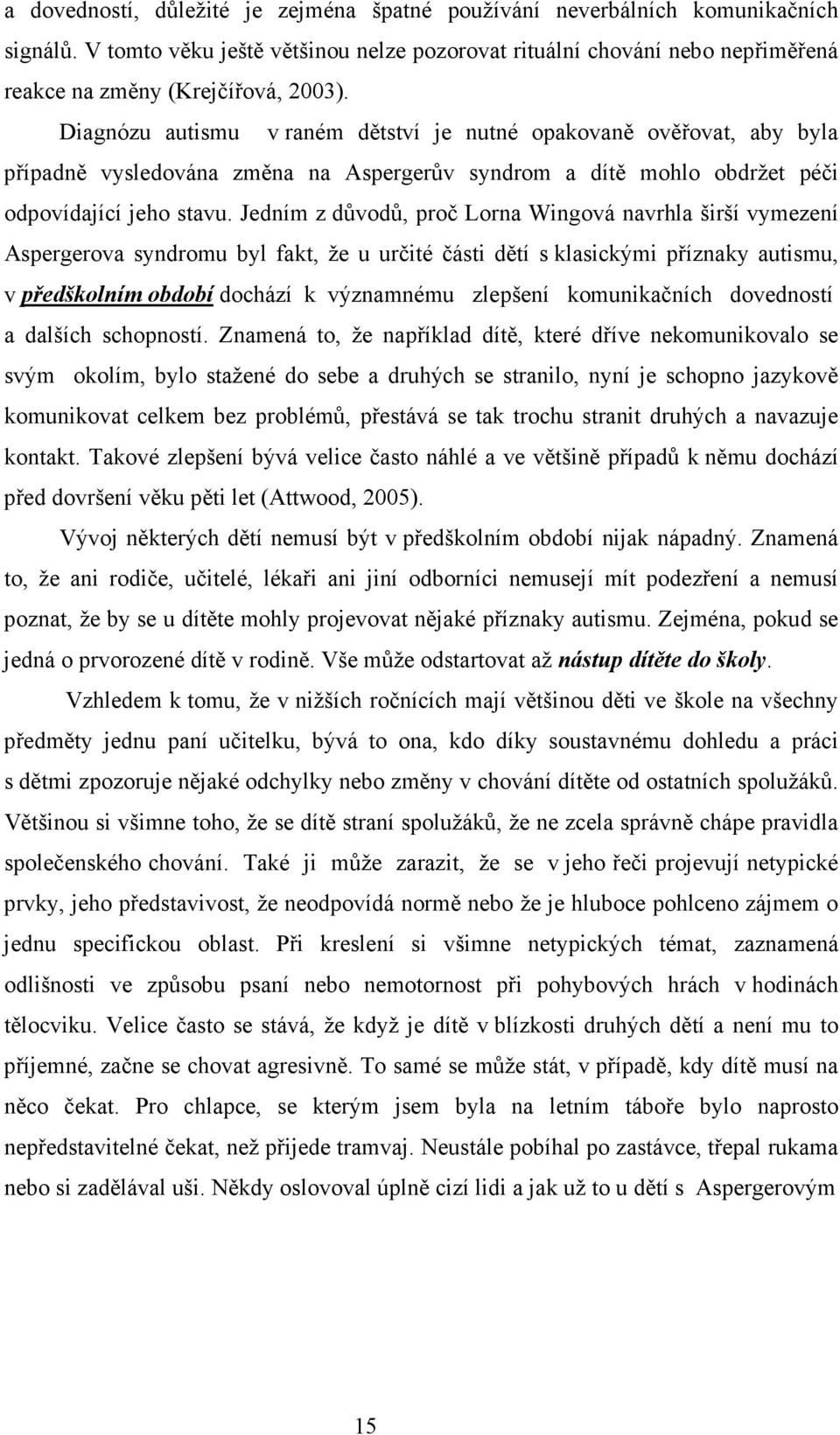 Jedním z důvodů, proč Lorna Wingová navrhla širší vymezení Aspergerova syndromu byl fakt, že u určité části dětí s klasickými příznaky autismu, v předškolním období dochází k významnému zlepšení