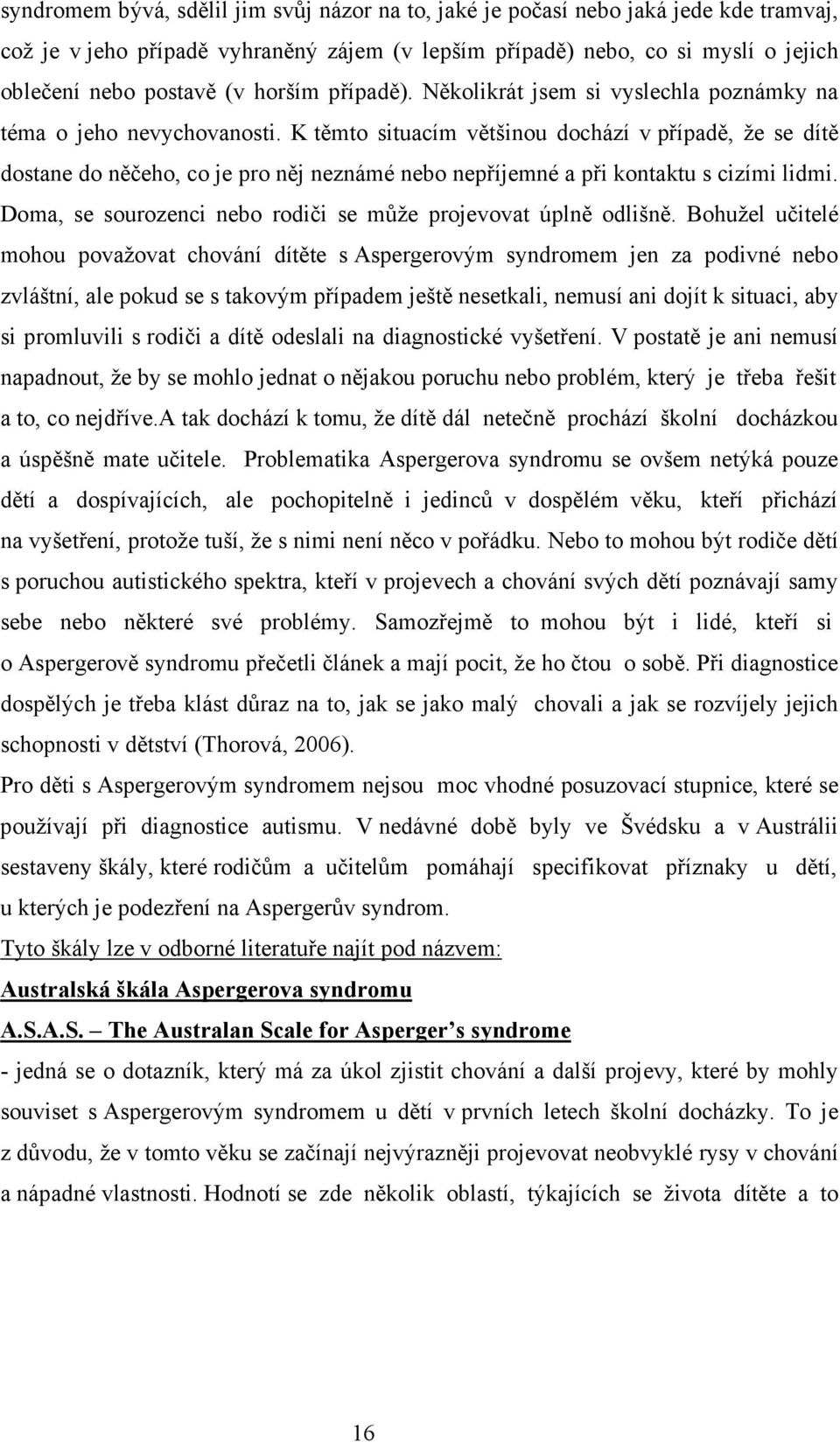 K těmto situacím většinou dochází v případě, že se dítě dostane do něčeho, co je pro něj neznámé nebo nepříjemné a při kontaktu s cizími lidmi.