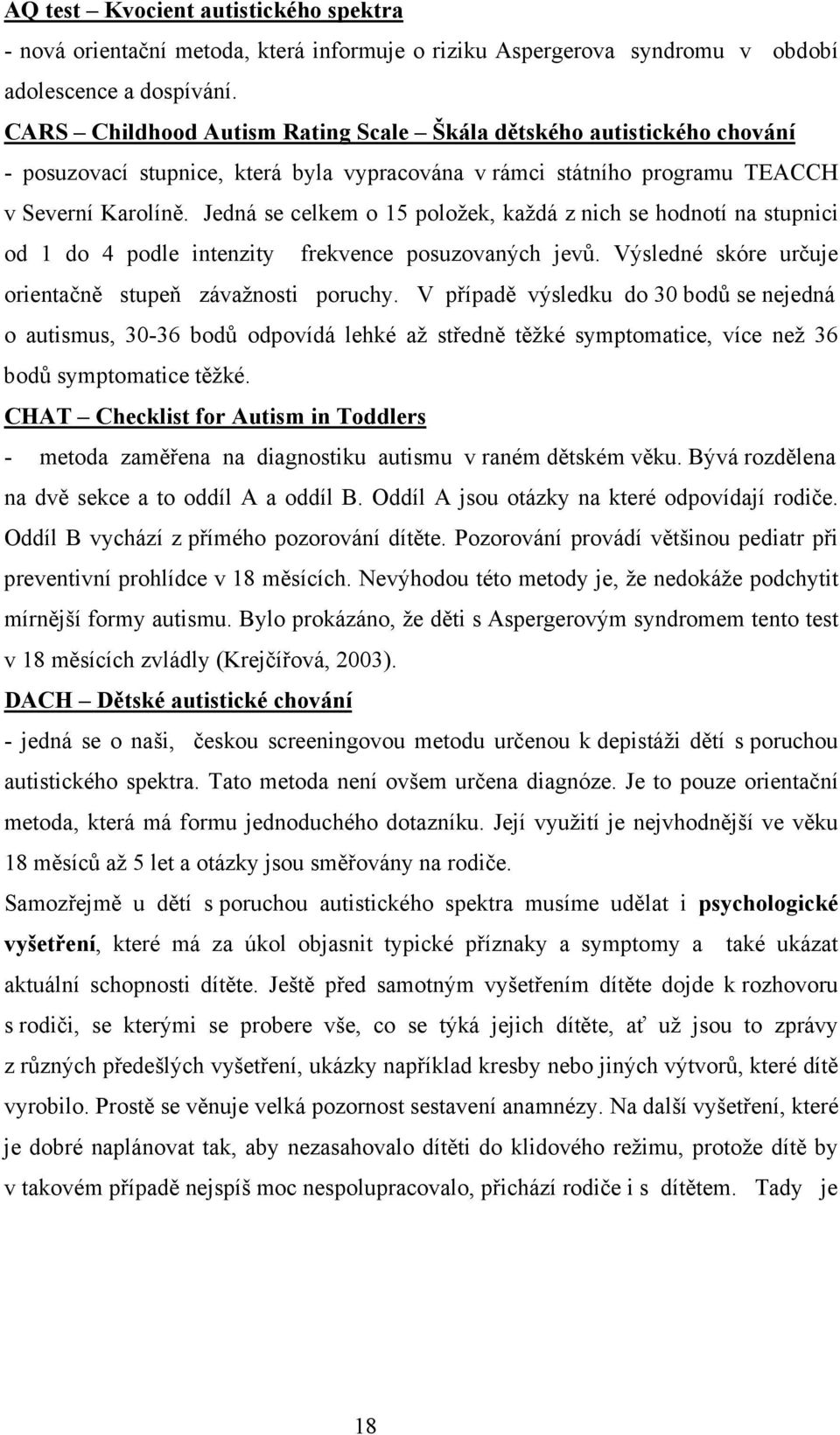 Jedná se celkem o 15 položek, každá z nich se hodnotí na stupnici od 1 do 4 podle intenzity frekvence posuzovaných jevů. Výsledné skóre určuje orientačně stupeň závažnosti poruchy.