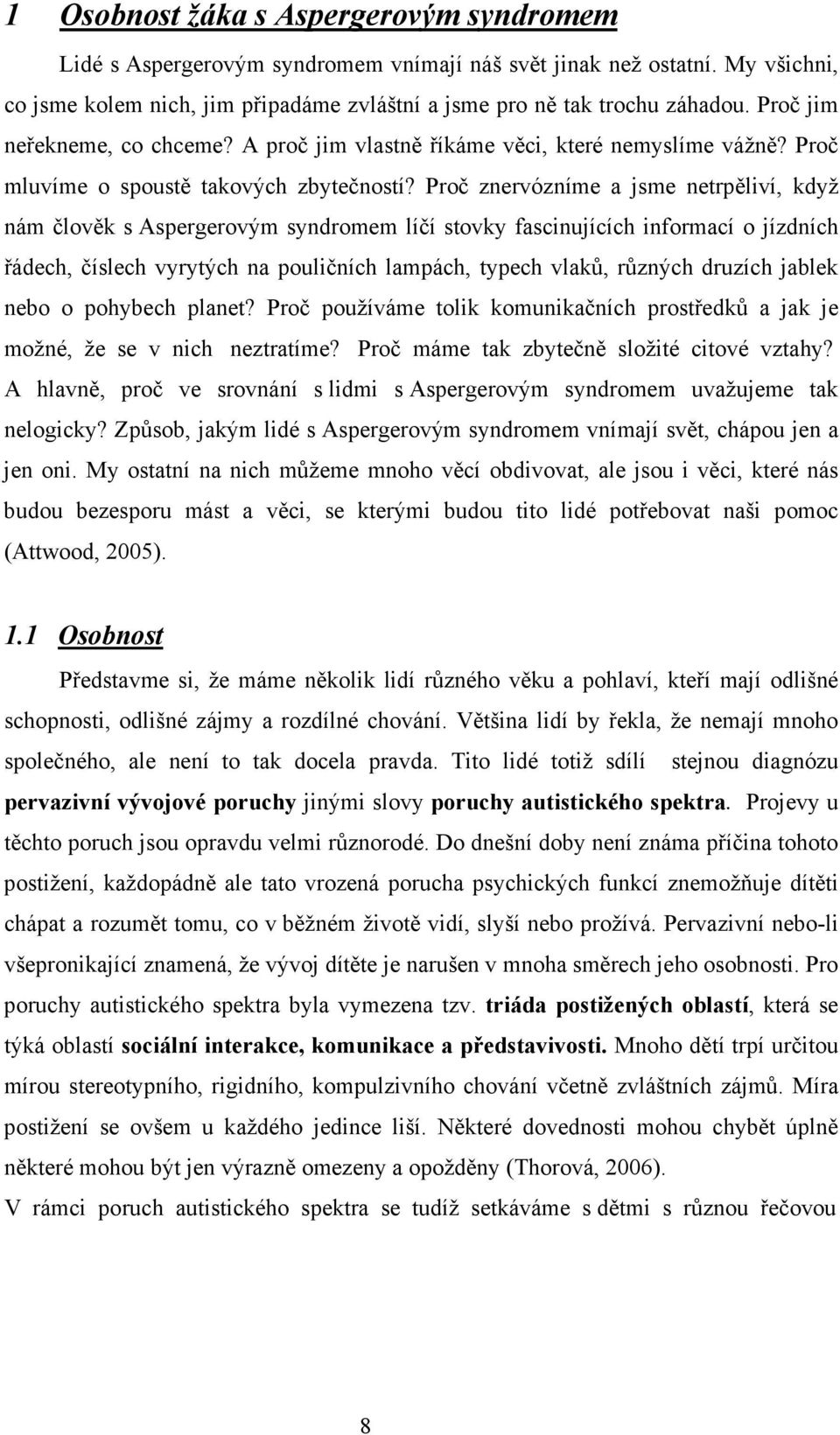 Proč znervózníme a jsme netrpěliví, když nám člověk s Aspergerovým syndromem líčí stovky fascinujících informací o jízdních řádech, číslech vyrytých na pouličních lampách, typech vlaků, různých