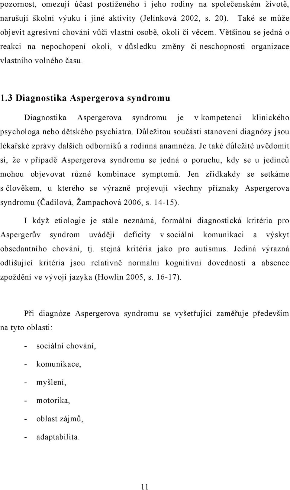 3 Diagnostika Aspergerova syndromu Diagnostika Aspergerova syndromu je v kompetenci klinického psychologa nebo dětského psychiatra.