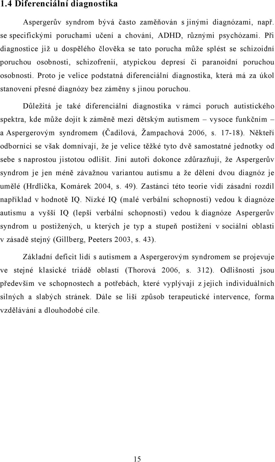 Proto je velice podstatná diferenciální diagnostika, která má za úkol stanovení přesné diagnózy bez záměny s jinou poruchou.
