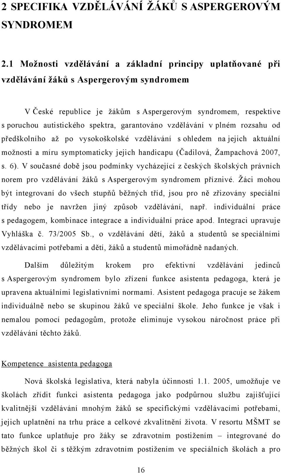 garantováno vzdělávání v plném rozsahu od předškolního až po vysokoškolské vzdělávání s ohledem na jejich aktuální možnosti a míru symptomaticky jejich handicapu (Čadilová, Žampachová 2007, s. 6).
