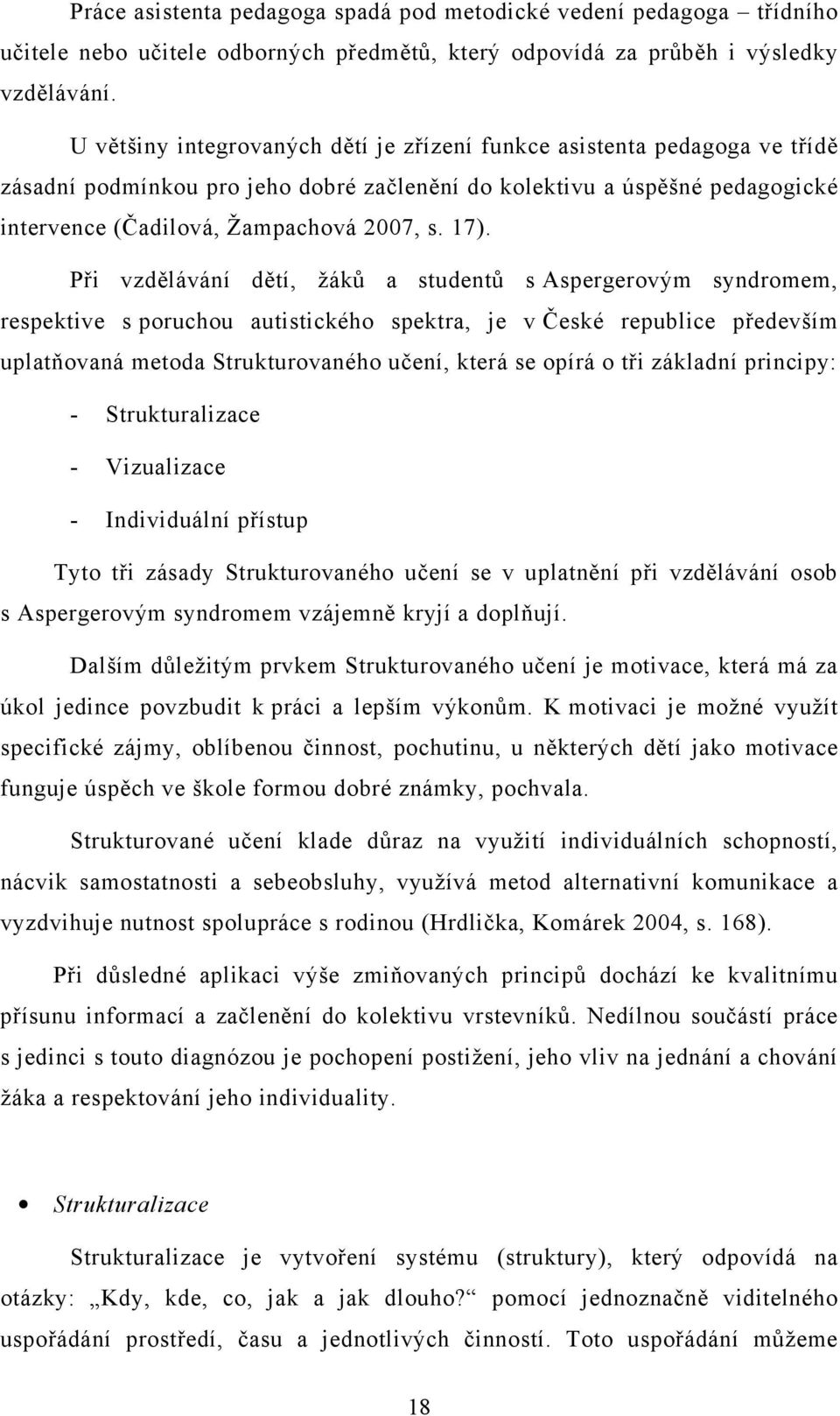 Při vzdělávání dětí, žáků a studentů s Aspergerovým syndromem, respektive s poruchou autistického spektra, je v České republice především uplatňovaná metoda Strukturovaného učení, která se opírá o