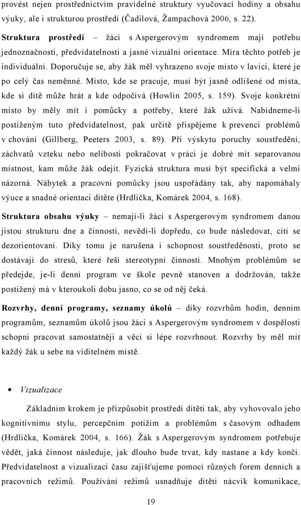 Doporučuje se, aby žák měl vyhrazeno svoje místo v lavici, které je po celý čas neměnné. Místo, kde se pracuje, musí být jasně odlišené od místa, kde si dítě může hrát a kde odpočívá (Howlin 2005, s.
