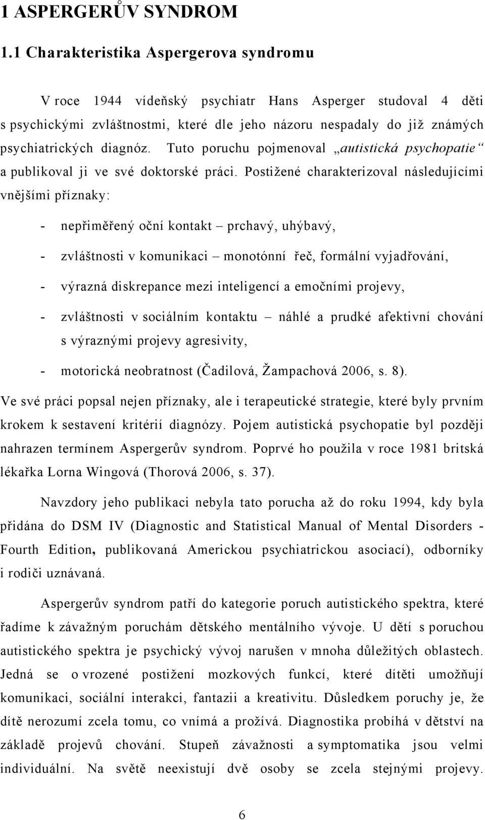 Tuto poruchu pojmenoval autistická psychopatie a publikoval ji ve své doktorské práci.