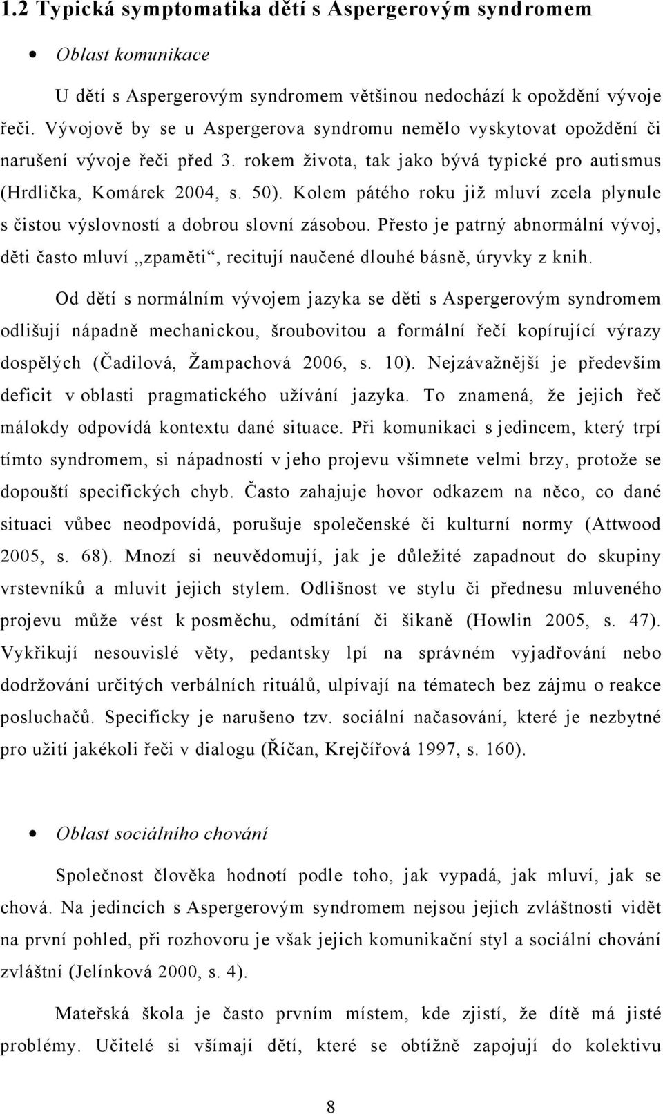 Kolem pátého roku již mluví zcela plynule s čistou výslovností a dobrou slovní zásobou. Přesto je patrný abnormální vývoj, děti často mluví zpaměti, recitují naučené dlouhé básně, úryvky z knih.