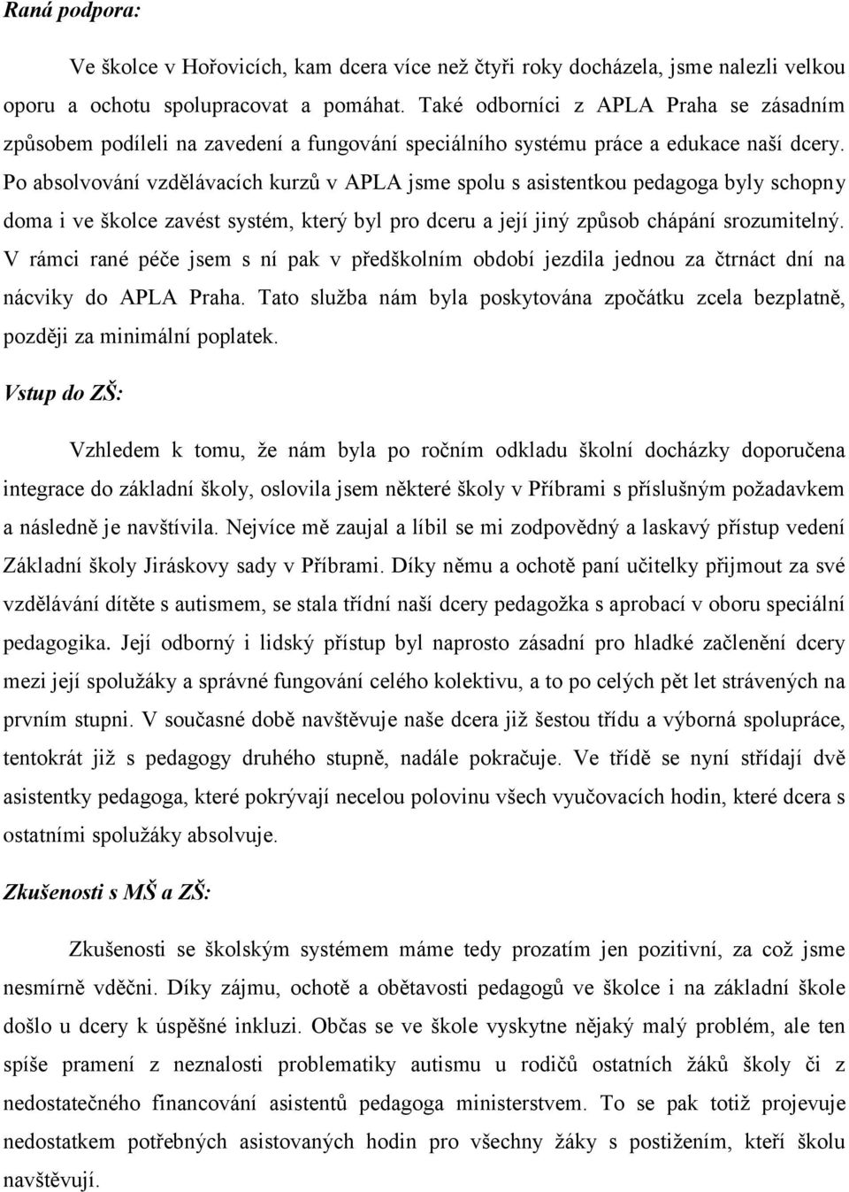 Po absolvování vzdělávacích kurzů v APLA jsme spolu s asistentkou pedagoga byly schopny doma i ve školce zavést systém, který byl pro dceru a její jiný způsob chápání srozumitelný.