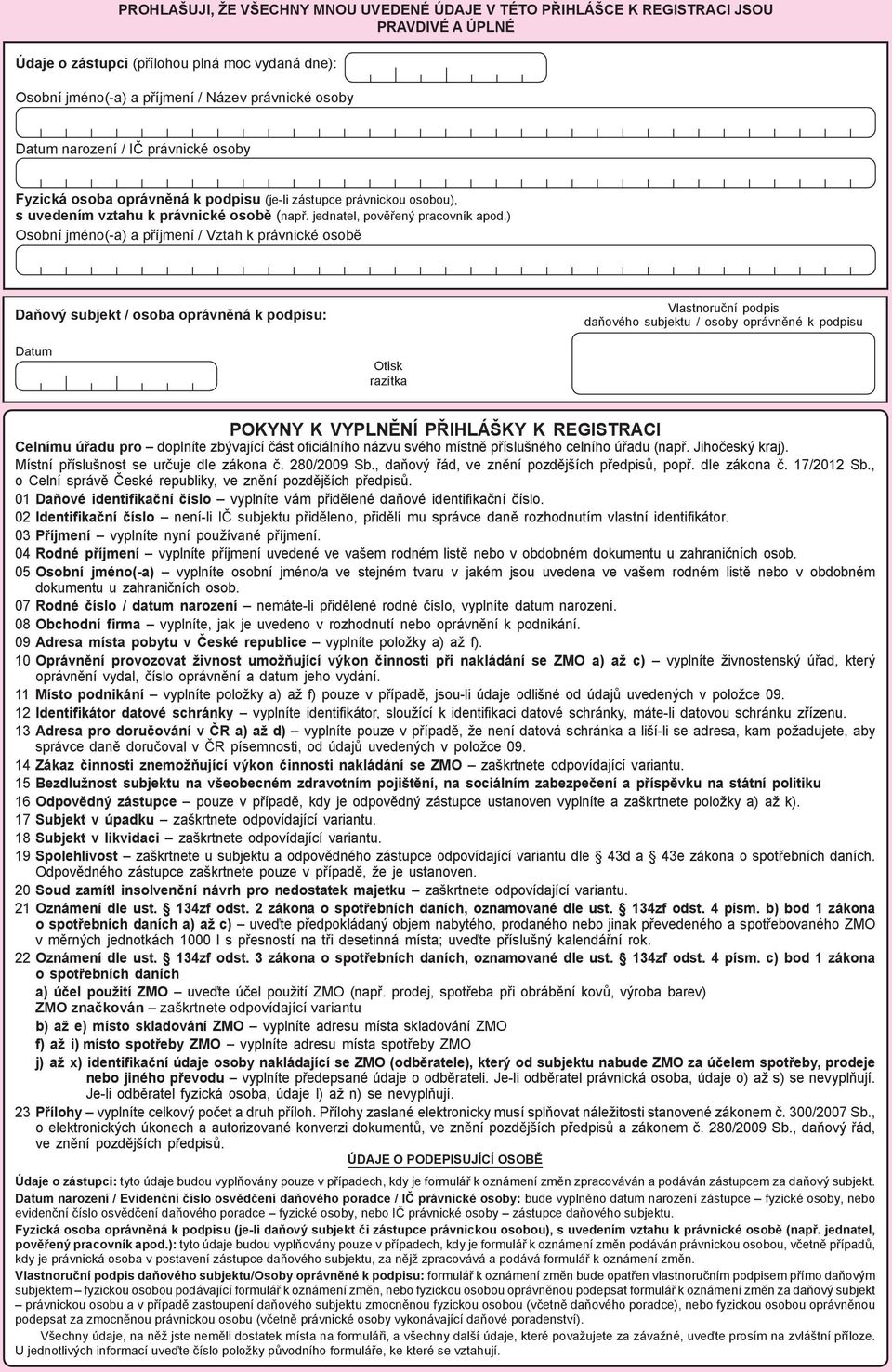 ) Osobní jméno(-a) a příjmení / Vztah k právnické osobě Daňový subjekt / osoba oprávněná k podpisu: Vlastnoruční podpis daňového subjektu / osoby oprávněné k podpisu Datum Otisk razítka POKYNY K