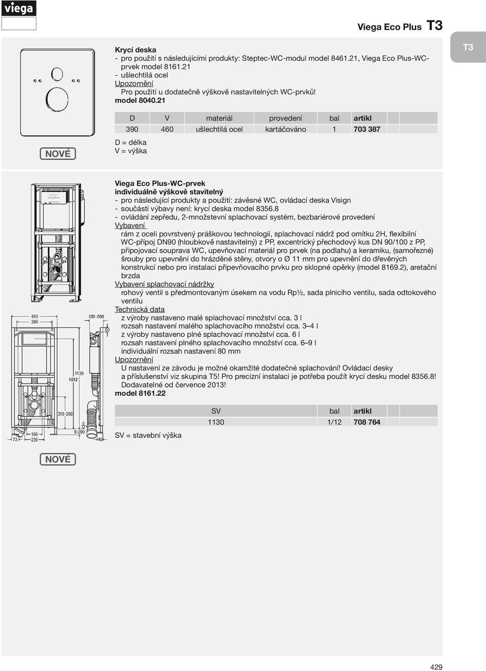 21 T3 NOVÉ D V materiál provedení bal artikl 390 460 ušlechtilá ocel kartáčováno 1 703 387 D = délka V = výška Viega Eco Plus- WC-prvek individuálně výškově stavitelný pro následující produkty a