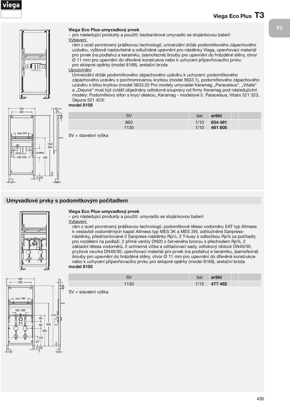 stěny, otvor Ø 11 mm pro upevnění do dřevěné konstrukce nebo k uchycení připevňovacího prvku pro sklopné opěrky ( model 8169), aretační brzda Univerzální držák podomítkového zápachového uzávěru k