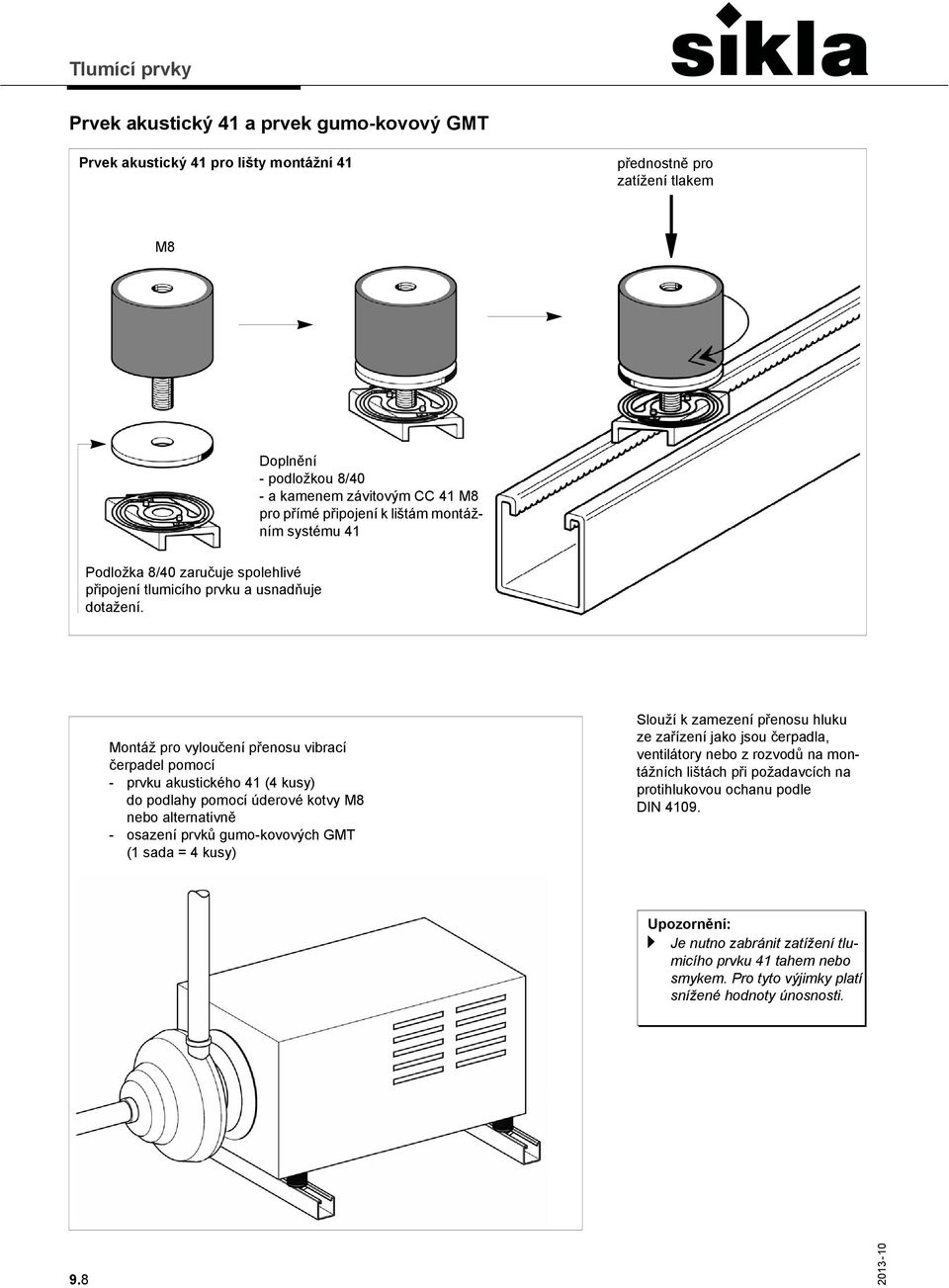 Montáž pro vyloučení přenosu vibrací čerpadel pomocí - prvku akustického 41 (4 kusy) do podlahy pomocí úderové kotvy M8 nebo alternativně - osazení prvků gumo-kovových GMT (1 sada = 4 kusy) Slouží
