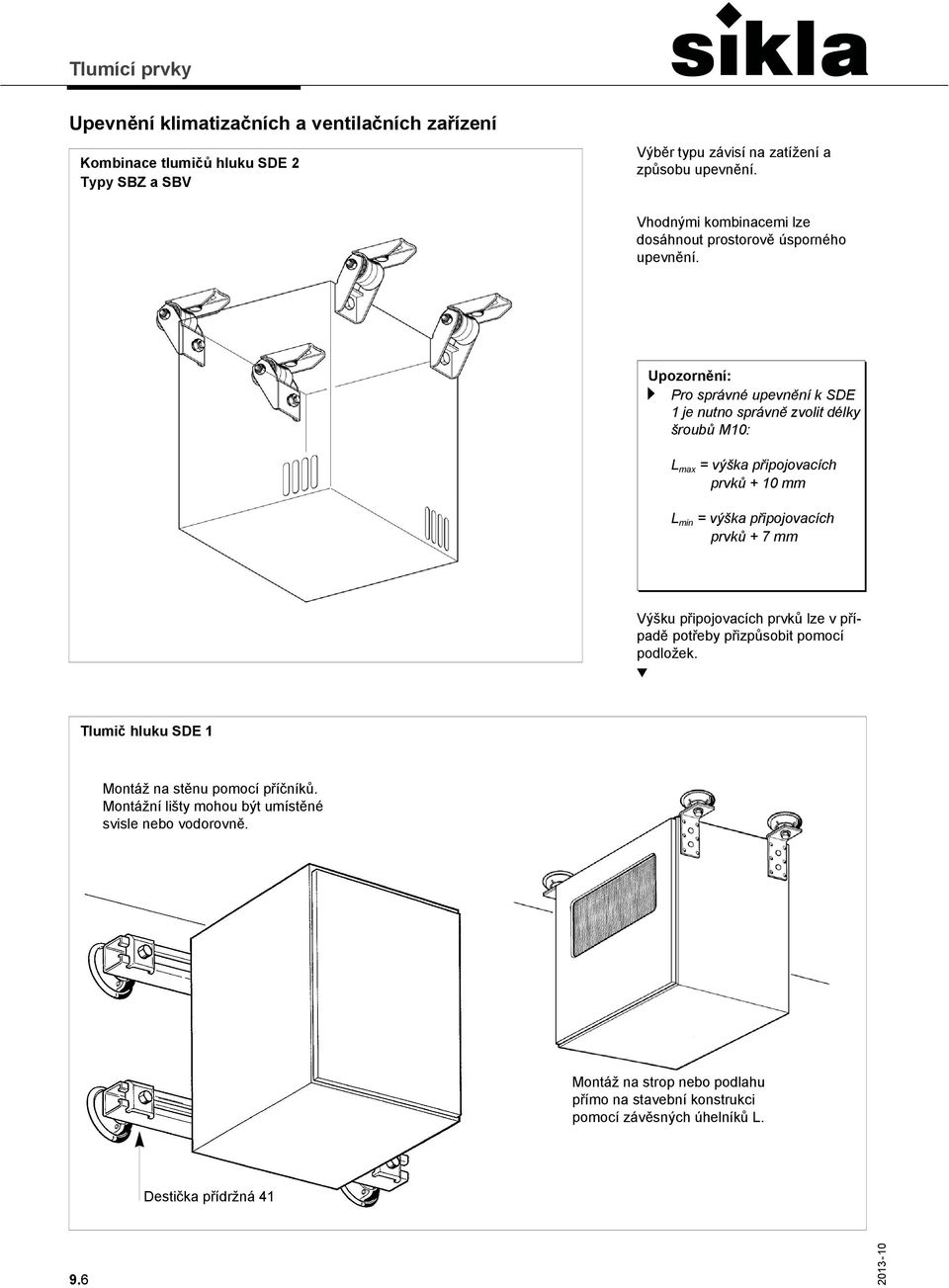 a Pro správné upevnění k SDE 1 je nutno správně zvolit délky šroubů M10: L max = výška připojovacích prvků + 10 mm L min = výška připojovacích prvků + 7 mm Výšku