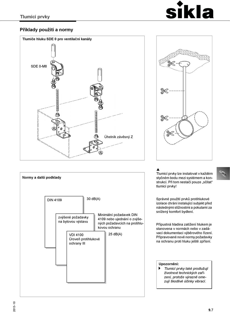 DIN 4109 zvýšené požadavky na bytovou výstavu 30 db(a) VDI 4100 Úroveň protihlukové ochrany III Minimální požadavek DIN 4109 nebo ujednání o zvýšených požadavcích na protihlukovou ochranu 25 db(a)