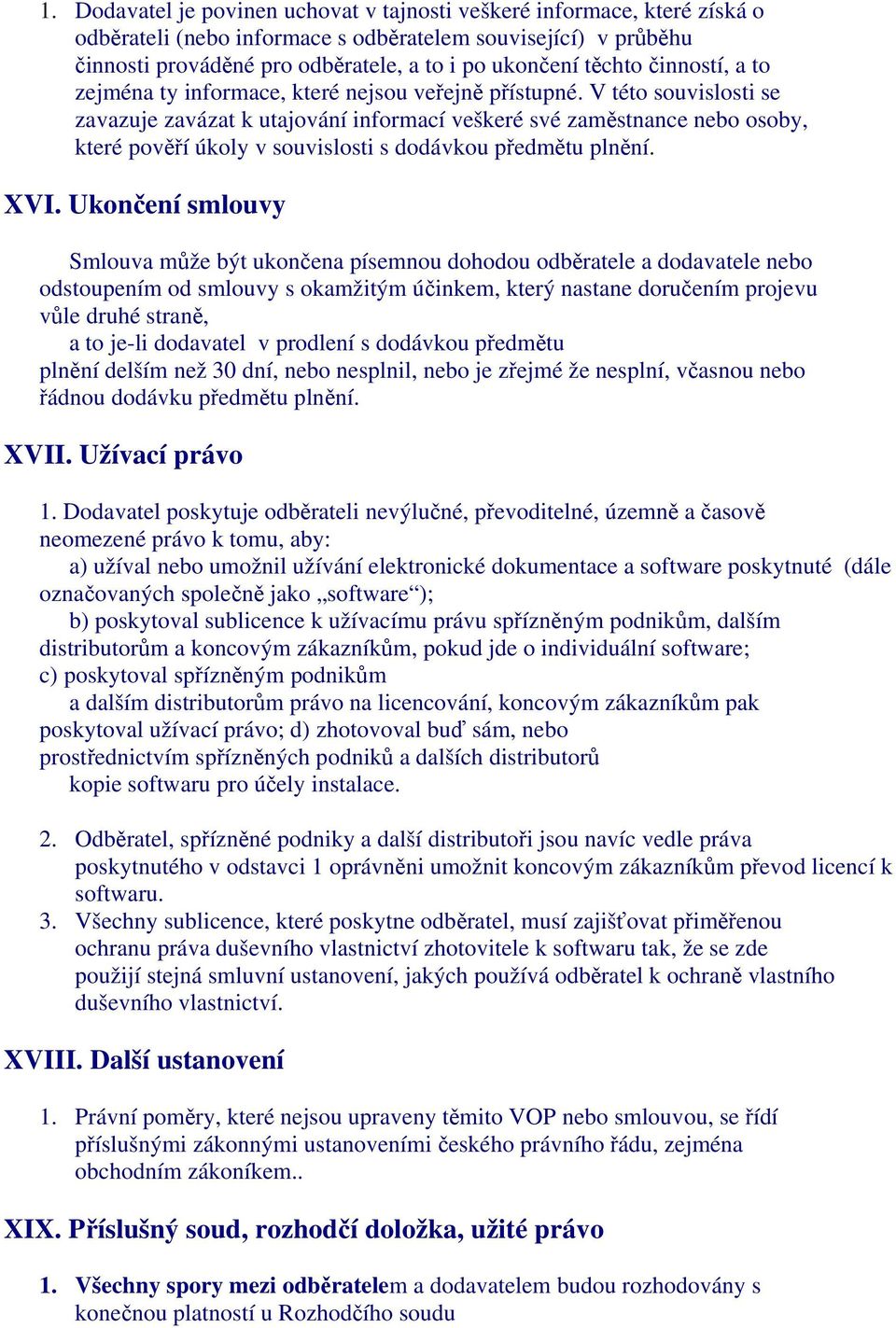 V této souvislosti se zavazuje zavázat k utajování informací veškeré své zaměstnance nebo osoby, které pověří úkoly v souvislosti s dodávkou předmětu plnění. XVI.