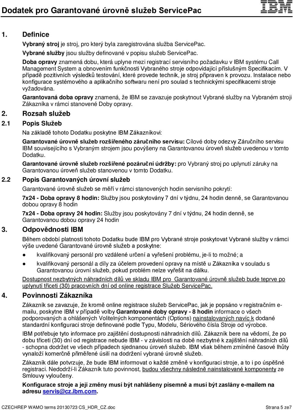 V případě pozitivních výsledků testování, které provede technik, je stroj připraven k provozu.