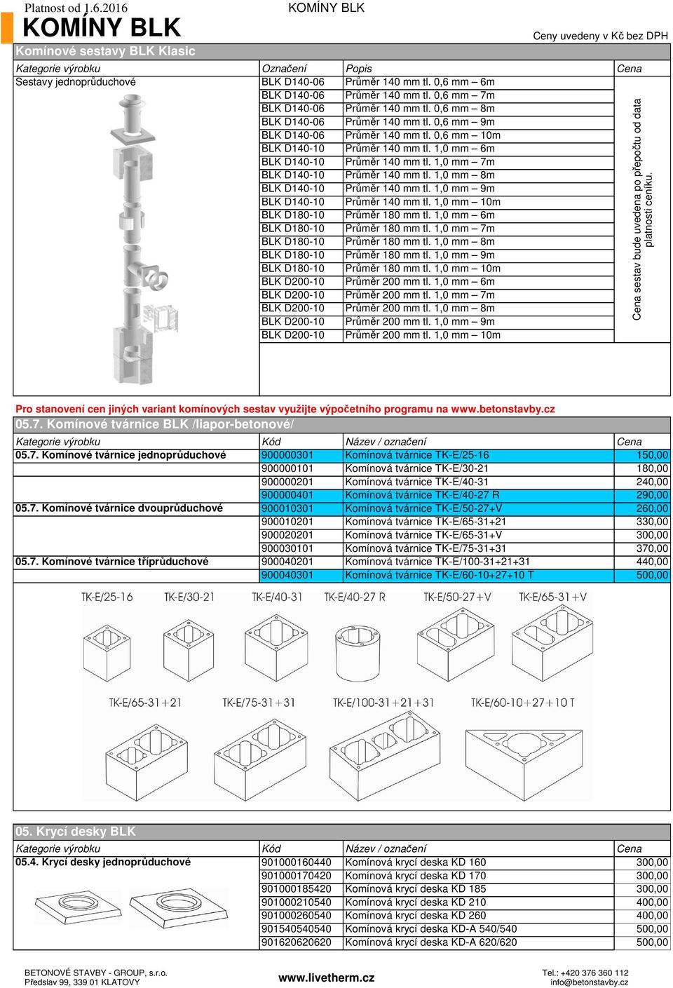 1,0 mm 6m BLK D140-10 Průměr 140 mm tl. 1,0 mm 7m BLK D140-10 Průměr 140 mm tl. 1,0 mm 8m BLK D140-10 Průměr 140 mm tl. 1,0 mm 9m BLK D140-10 Průměr 140 mm tl. 1,0 mm 10m BLK D180-10 Průměr 180 mm tl.