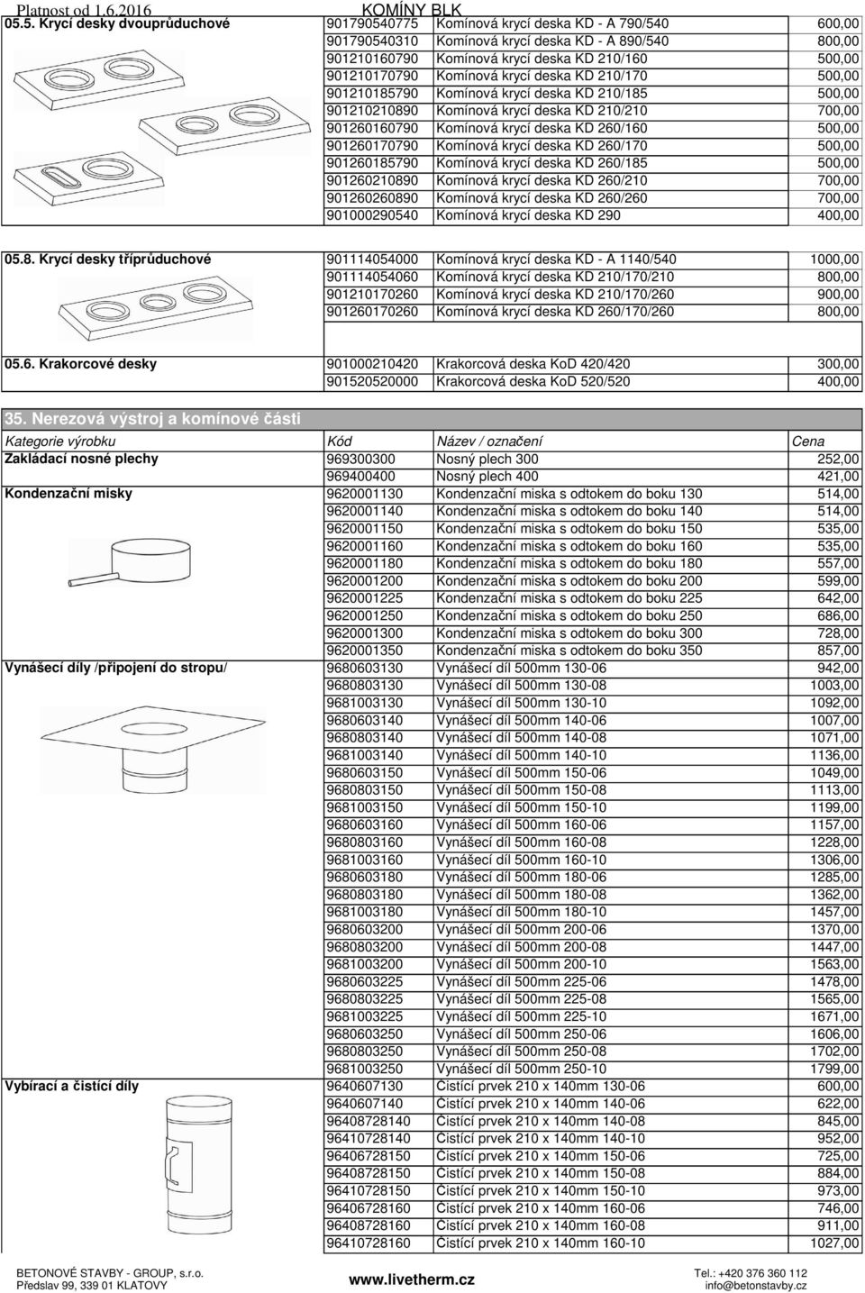901210170790 Komínová krycí deska KD 210/170 500,00 901210185790 Komínová krycí deska KD 210/185 500,00 901210210890 Komínová krycí deska KD 210/210 700,00 901260160790 Komínová krycí deska KD