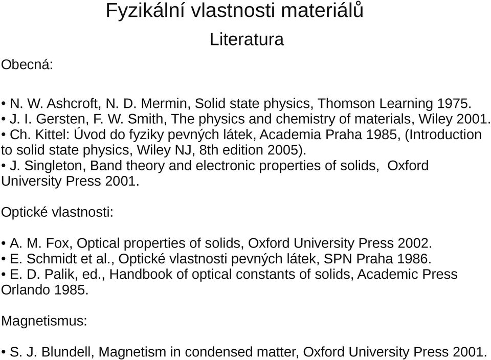 Singleton, Band theory and electronic properties of solids, Oxford University Press 2001. Optické vlastnosti: A. M. Fox, Optical properties of solids, Oxford University Press 2002. E.