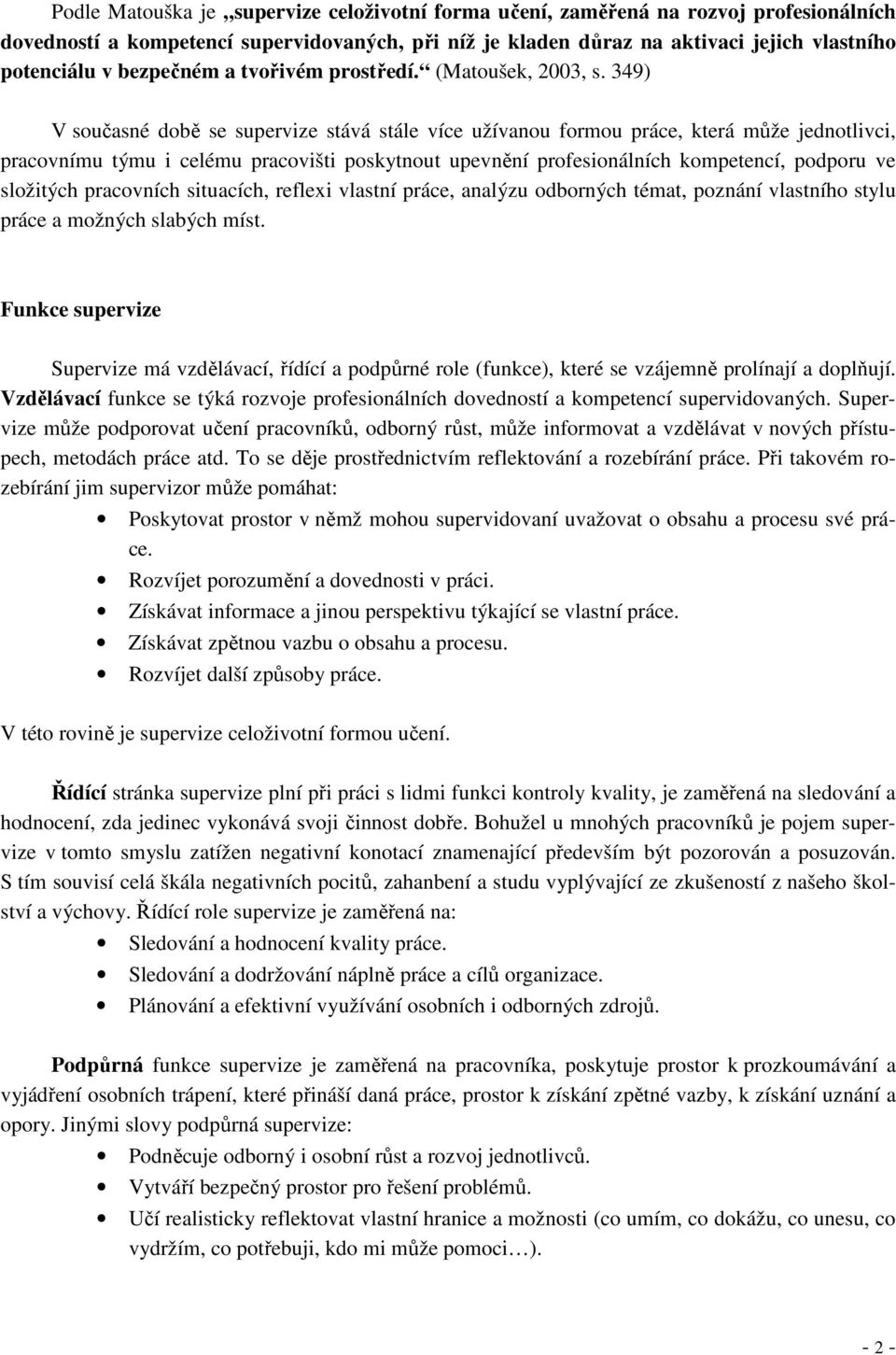 349) V současné době se supervize stává stále více užívanou formou práce, která může jednotlivci, pracovnímu týmu i celému pracovišti poskytnout upevnění profesionálních kompetencí, podporu ve