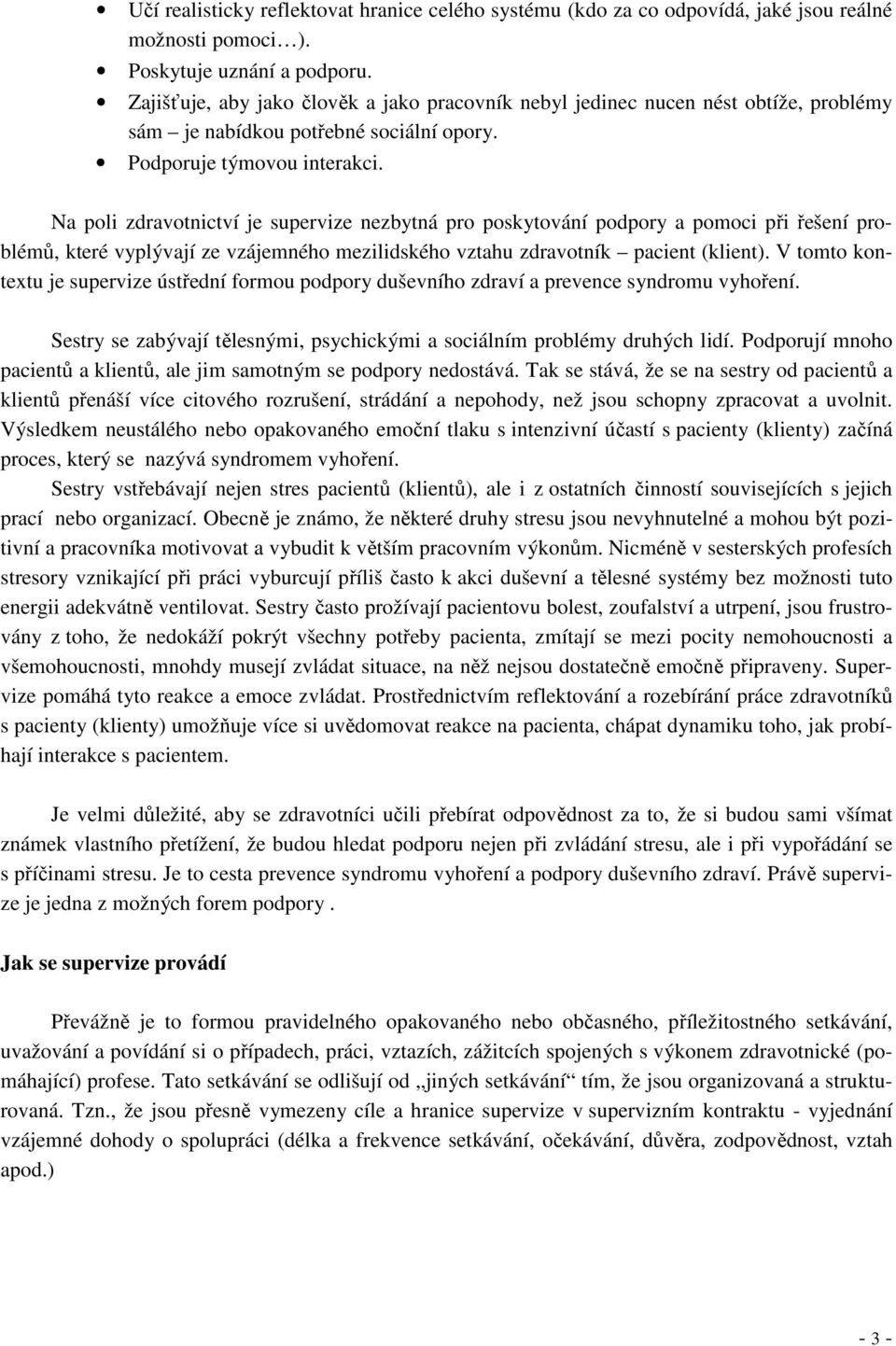 Na poli zdravotnictví je supervize nezbytná pro poskytování podpory a pomoci při řešení problémů, které vyplývají ze vzájemného mezilidského vztahu zdravotník pacient (klient).