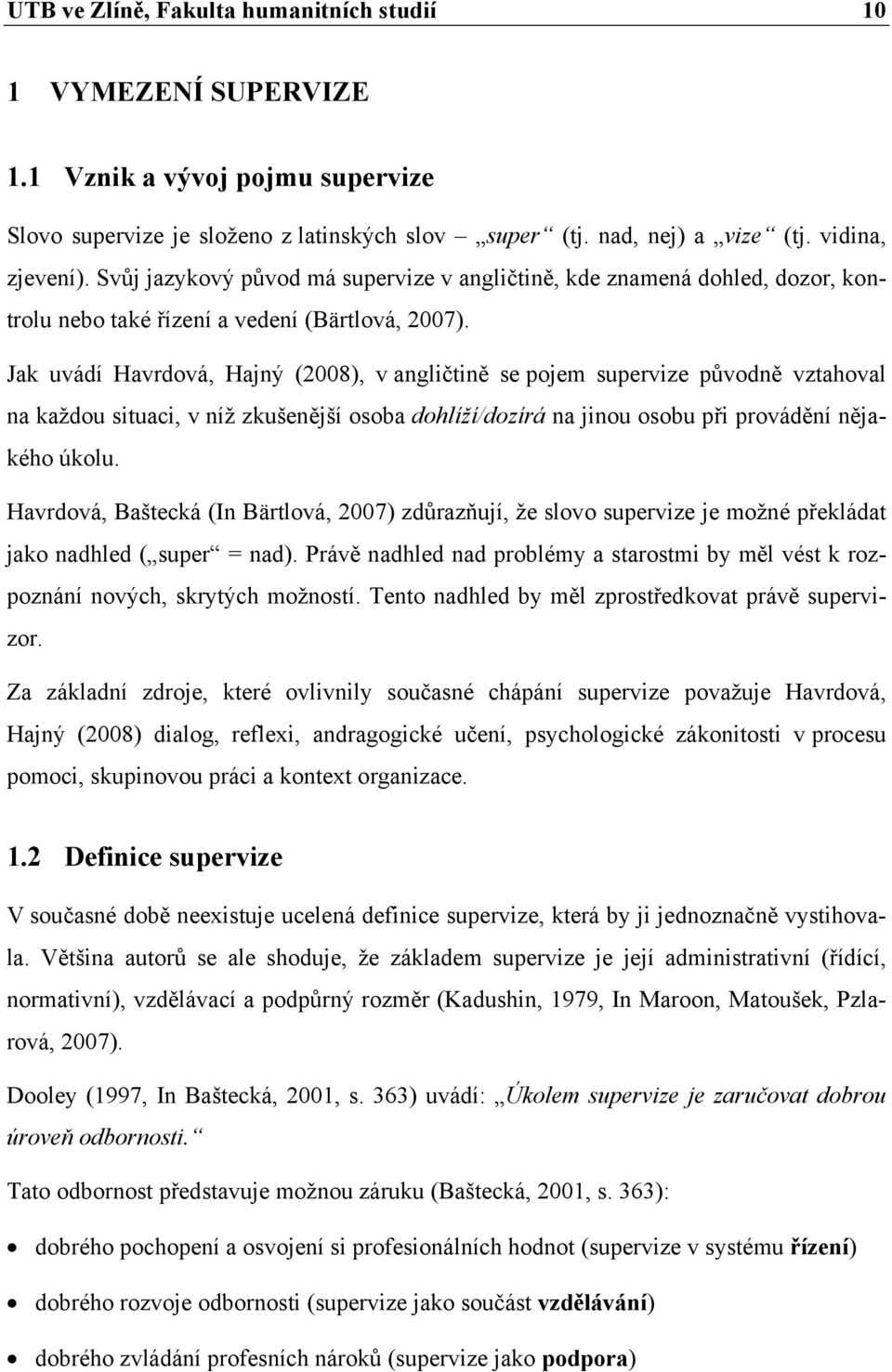 Jak uvádí Havrdová, Hajný (2008), v angličtině se pojem supervize původně vztahoval na každou situaci, v níž zkušenější osoba dohlíží/dozírá na jinou osobu při provádění nějakého úkolu.