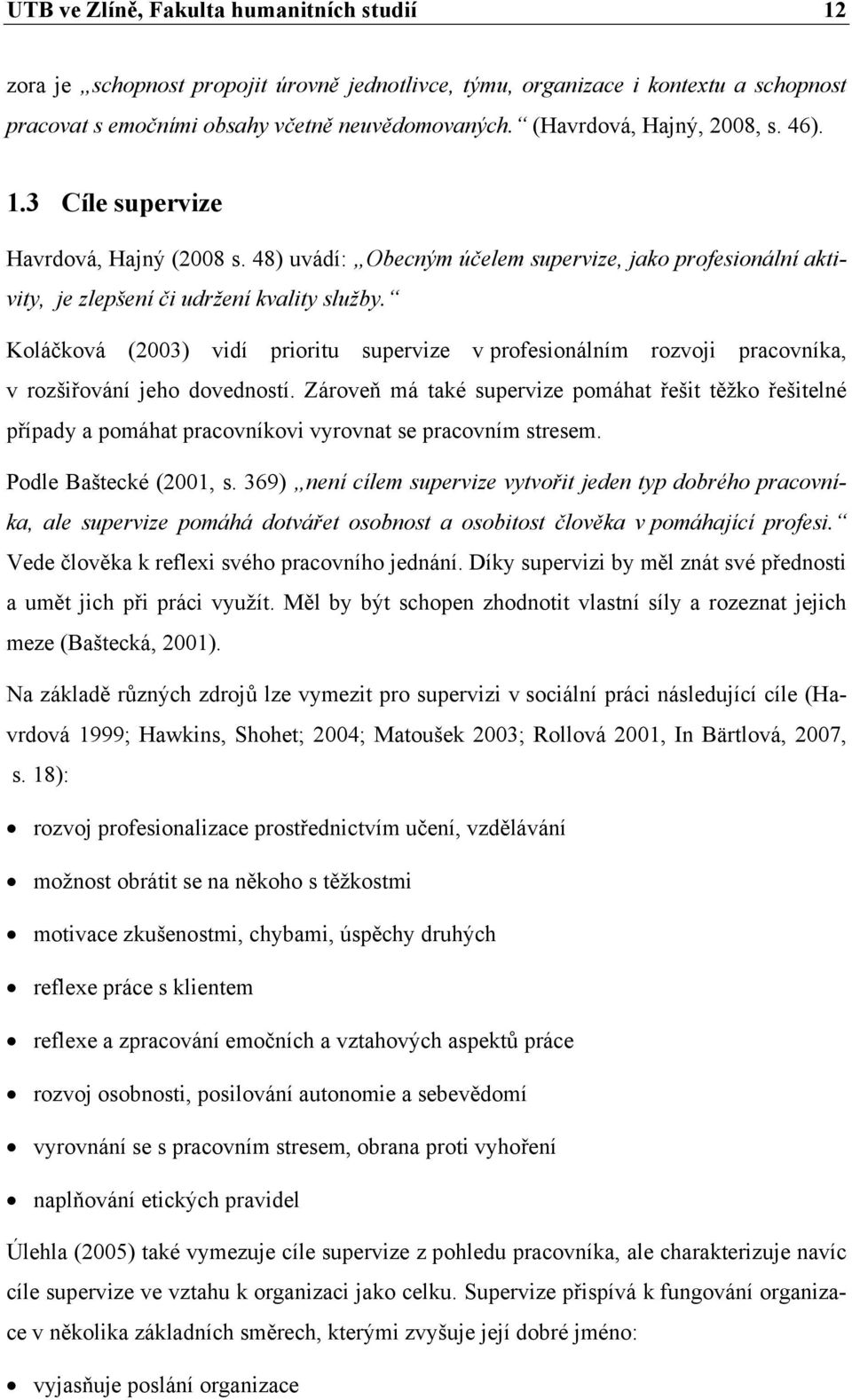 Koláčková (2003) vidí prioritu supervize v profesionálním rozvoji pracovníka, v rozšiřování jeho dovedností.