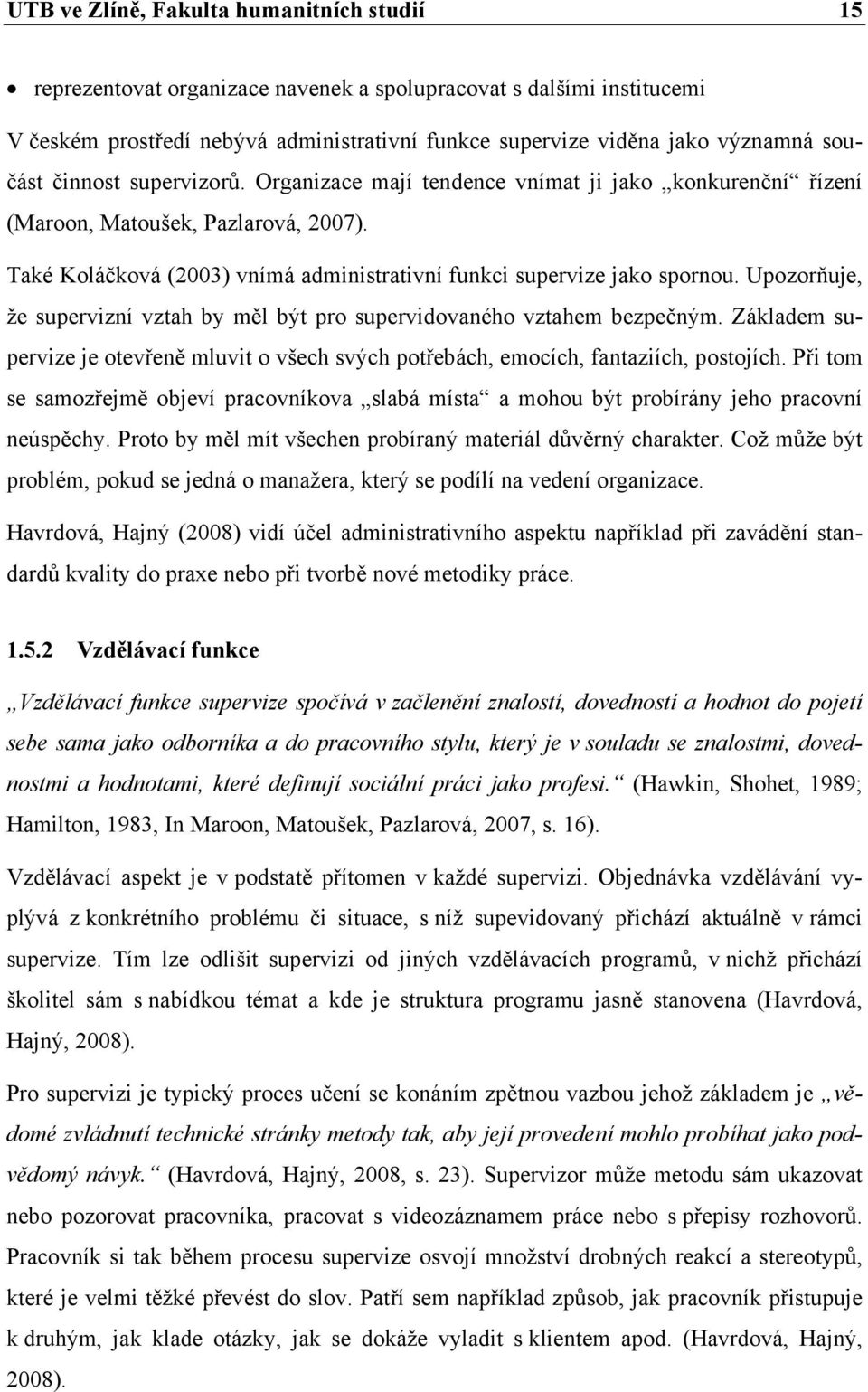 Upozorňuje, že supervizní vztah by měl být pro supervidovaného vztahem bezpečným. Základem supervize je otevřeně mluvit o všech svých potřebách, emocích, fantaziích, postojích.