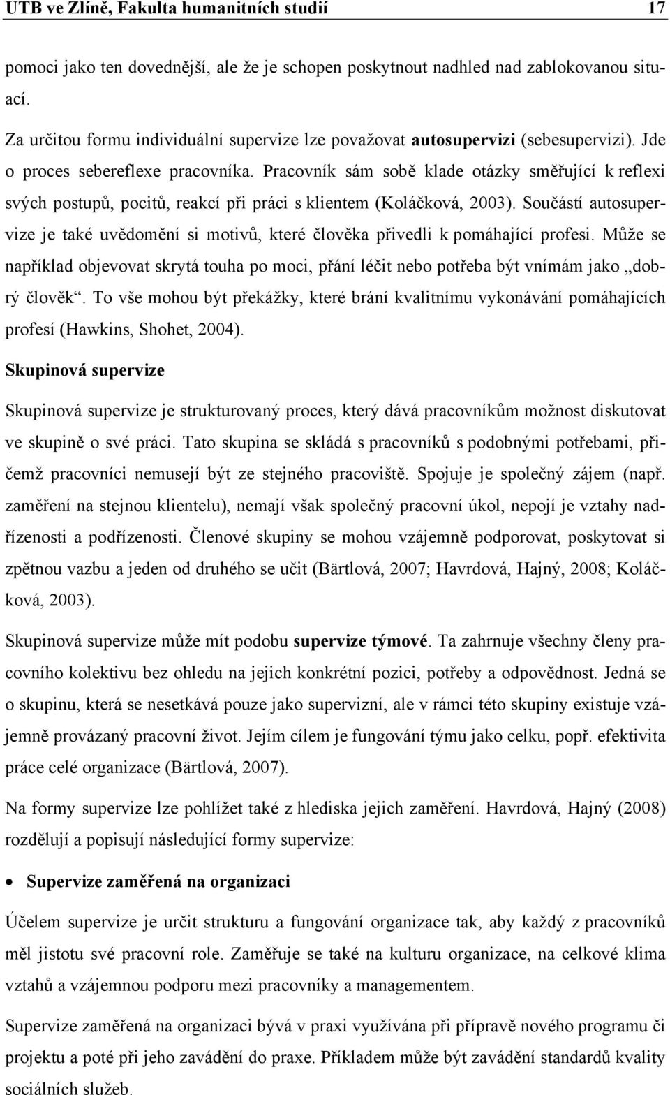 Pracovník sám sobě klade otázky směřující k reflexi svých postupů, pocitů, reakcí při práci s klientem (Koláčková, 2003).