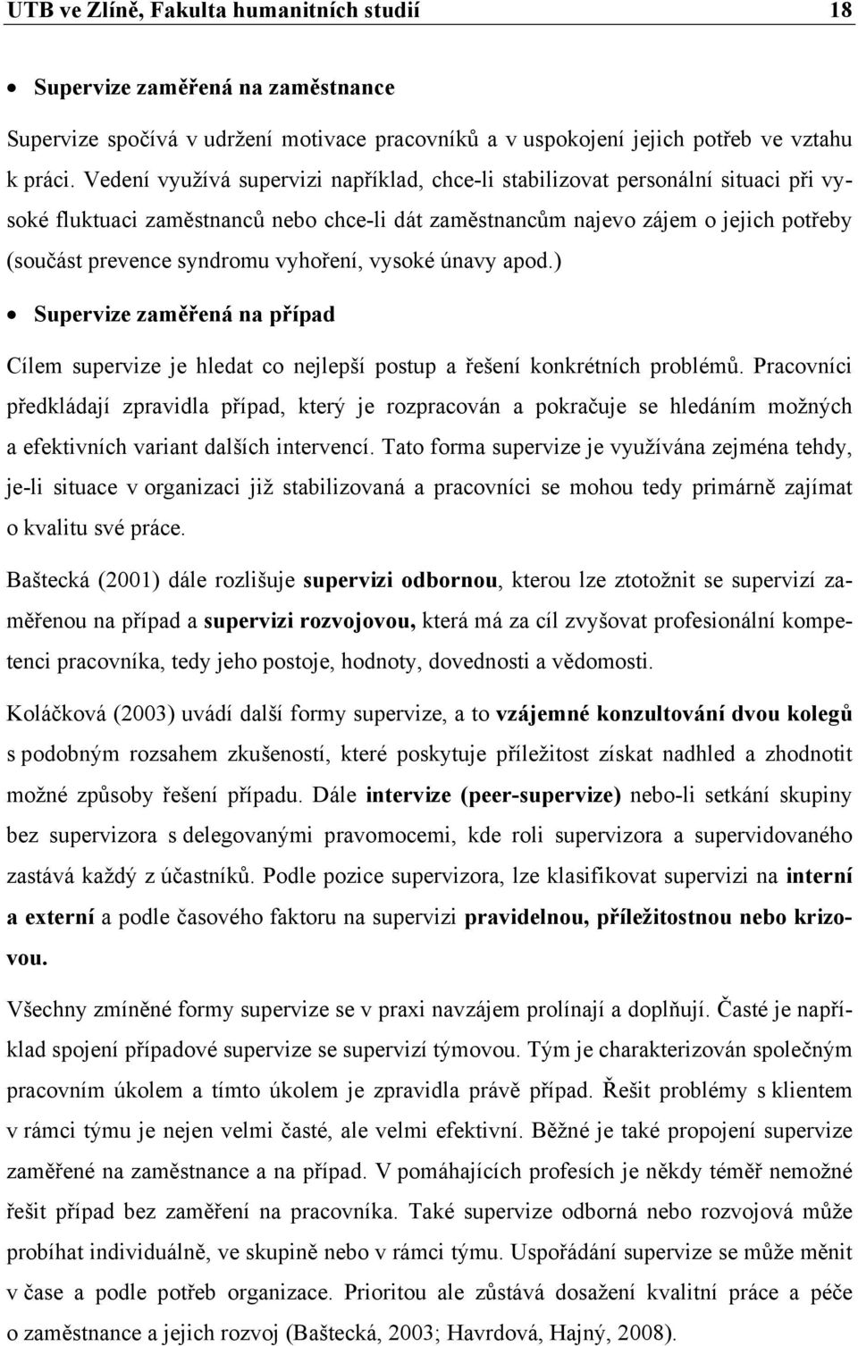 vyhoření, vysoké únavy apod.) Supervize zaměřená na případ Cílem supervize je hledat co nejlepší postup a řešení konkrétních problémů.