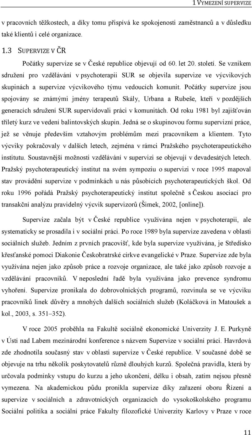 Se vznikem sdružení pro vzdělávání v psychoterapii SUR se objevila supervize ve výcvikových skupinách a supervize výcvikového týmu vedoucích komunit.