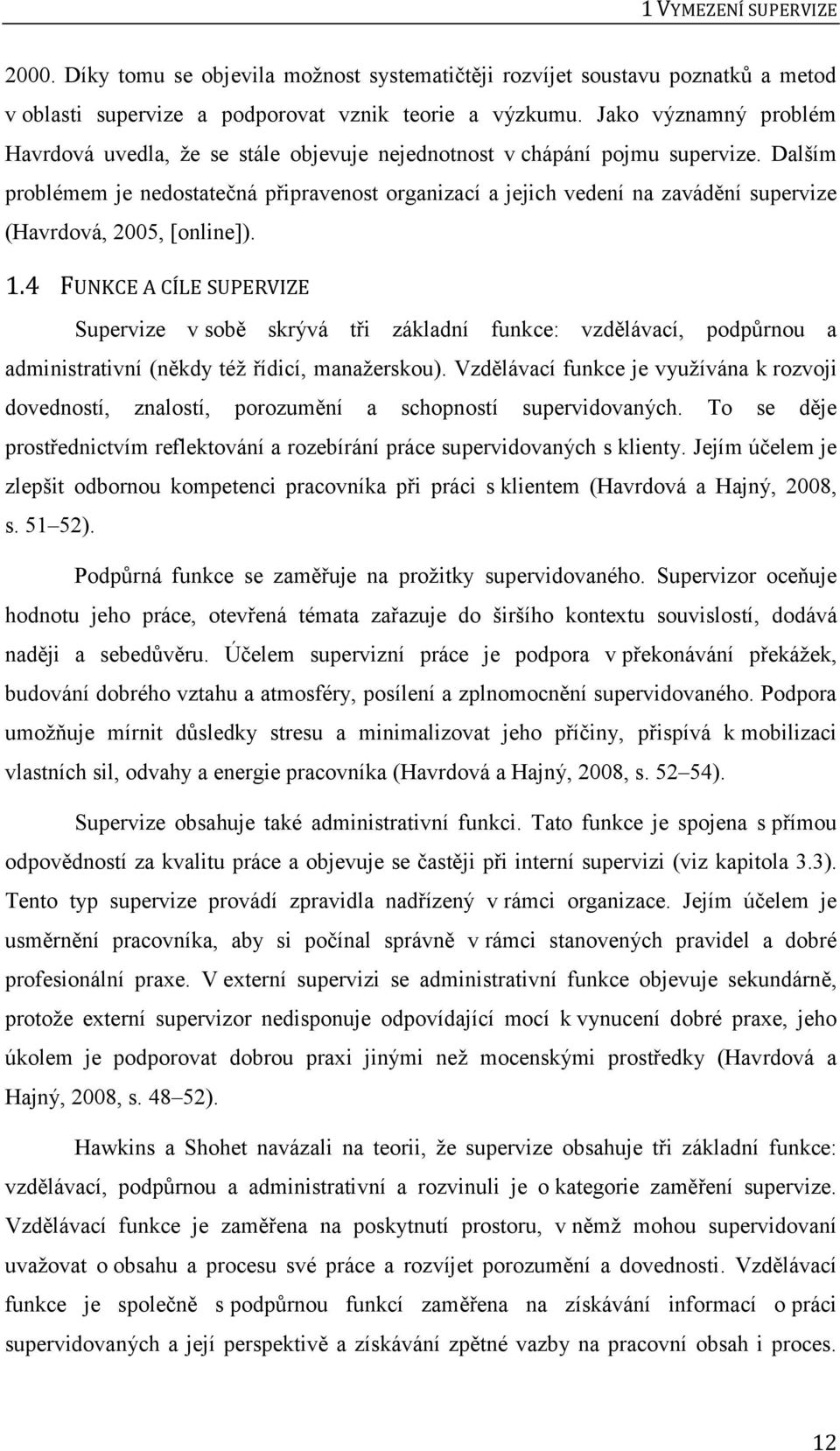 Dalším problémem je nedostatečná připravenost organizací a jejich vedení na zavádění supervize (Havrdová, 2005, [online]). 1.