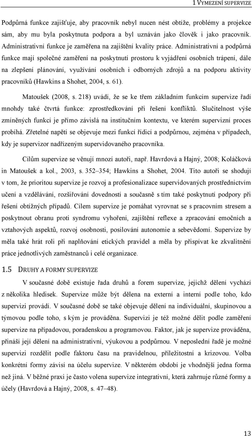 Administrativní a podpůrná funkce mají společné zaměření na poskytnutí prostoru k vyjádření osobních trápení, dále na zlepšení plánování, využívání osobních i odborných zdrojů a na podporu aktivity