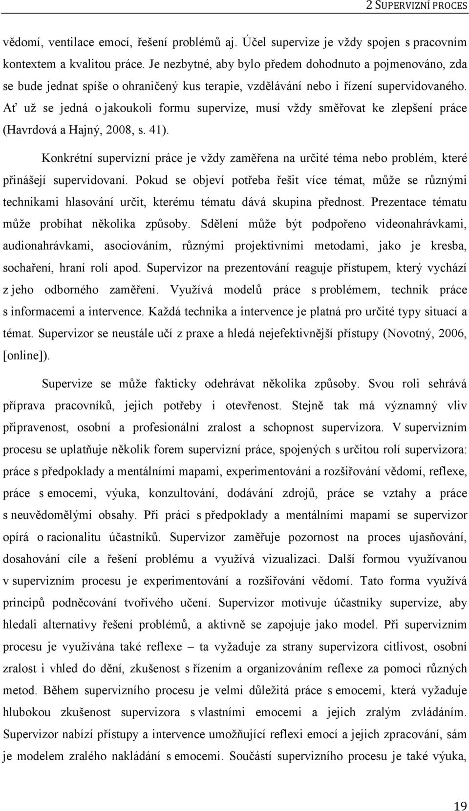 Ať už se jedná o jakoukoli formu supervize, musí vždy směřovat ke zlepšení práce (Havrdová a Hajný, 2008, s. 41).