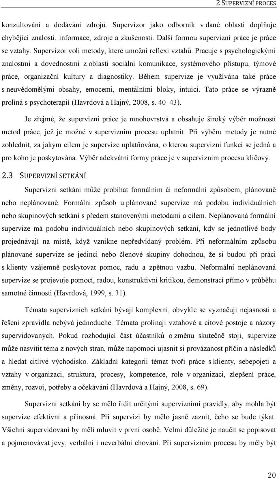 Pracuje s psychologickými znalostmi a dovednostmi z oblasti sociální komunikace, systémového přístupu, týmové práce, organizační kultury a diagnostiky.