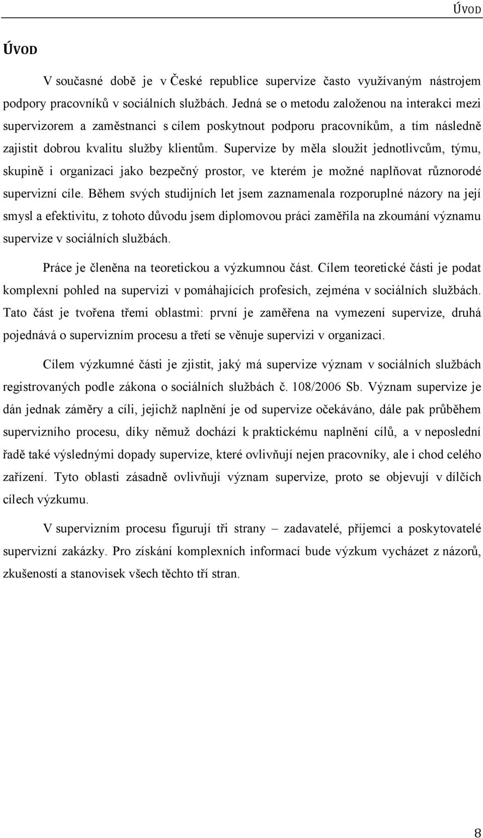 Supervize by měla sloužit jednotlivcům, týmu, skupině i organizaci jako bezpečný prostor, ve kterém je možné naplňovat různorodé supervizní cíle.