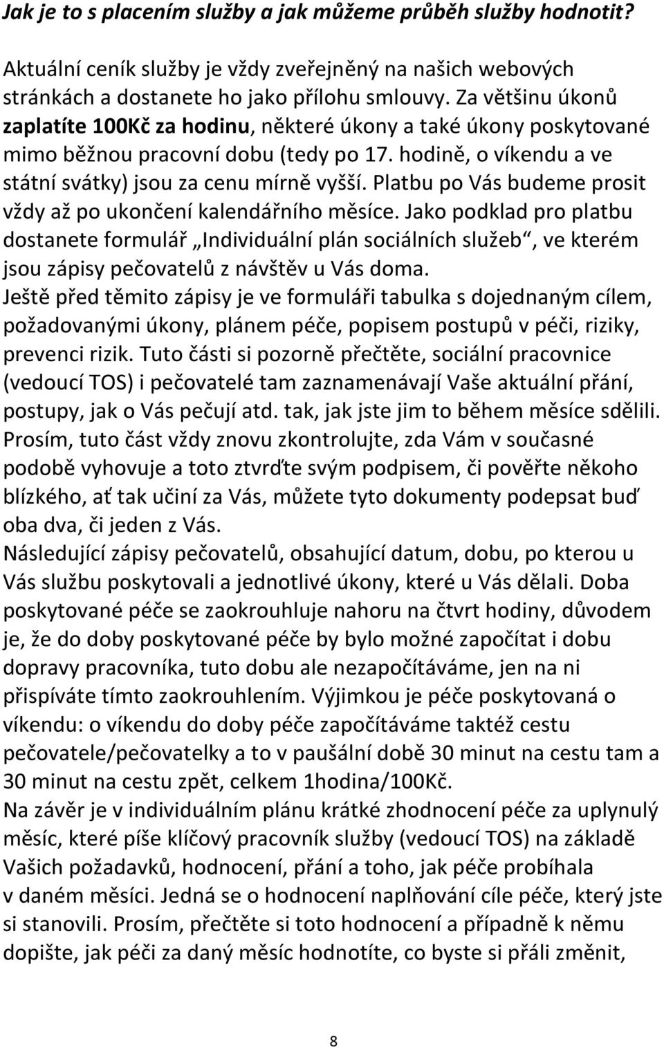 Platbu po Vás budeme prosit vždy až po ukončení kalendářního měsíce.