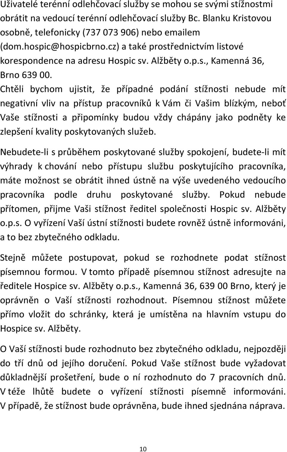 Chtěli bychom ujistit, že případné podání stížnosti nebude mít negativní vliv na přístup pracovníků k Vám či Vašim blízkým, neboť Vaše stížnosti a připomínky budou vždy chápány jako podněty ke
