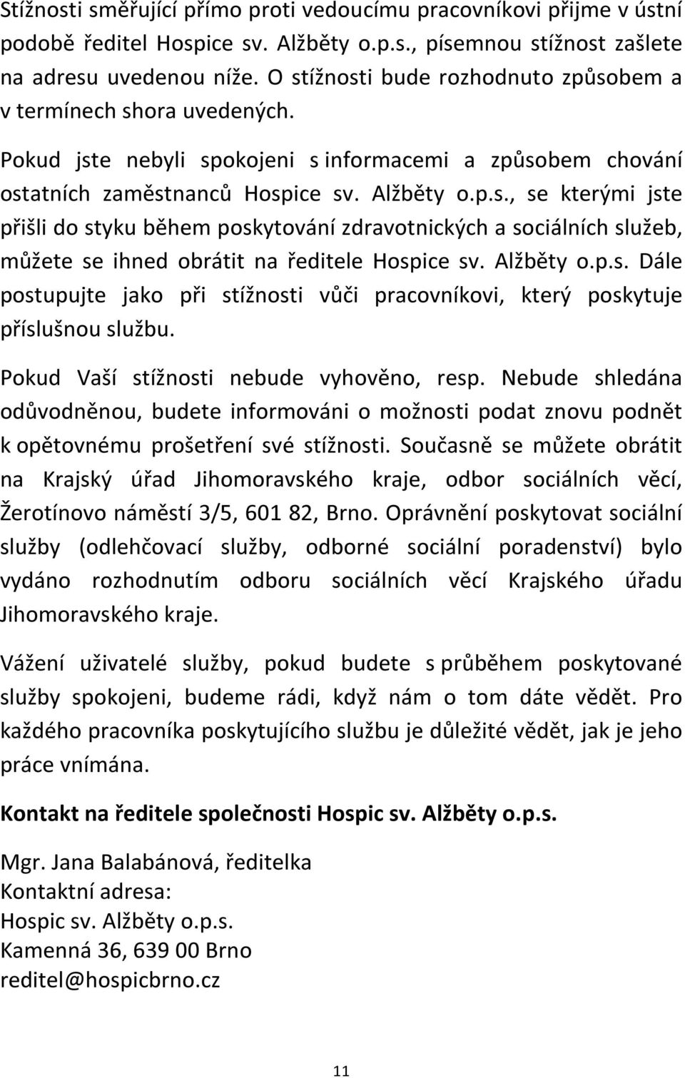 Alžběty o.p.s. Dále postupujte jako při stížnosti vůči pracovníkovi, který poskytuje příslušnou službu. Pokud Vaší stížnosti nebude vyhověno, resp.