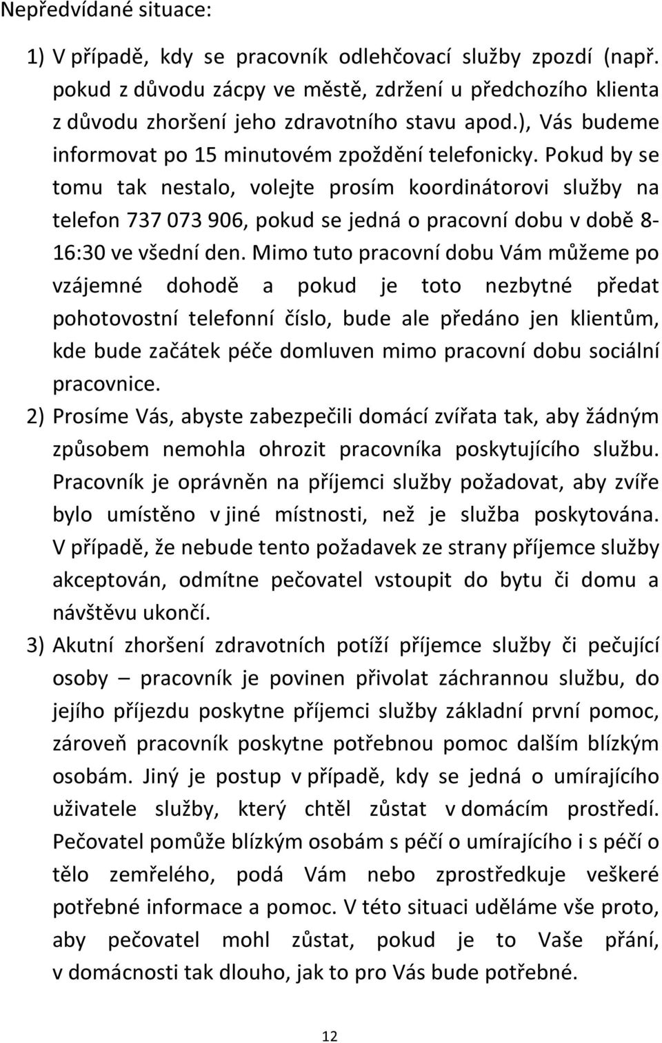 Pokud by se tomu tak nestalo, volejte prosím koordinátorovi služby na telefon 737 073 906, pokud se jedná o pracovní dobu v době 8-16:30 ve všední den.