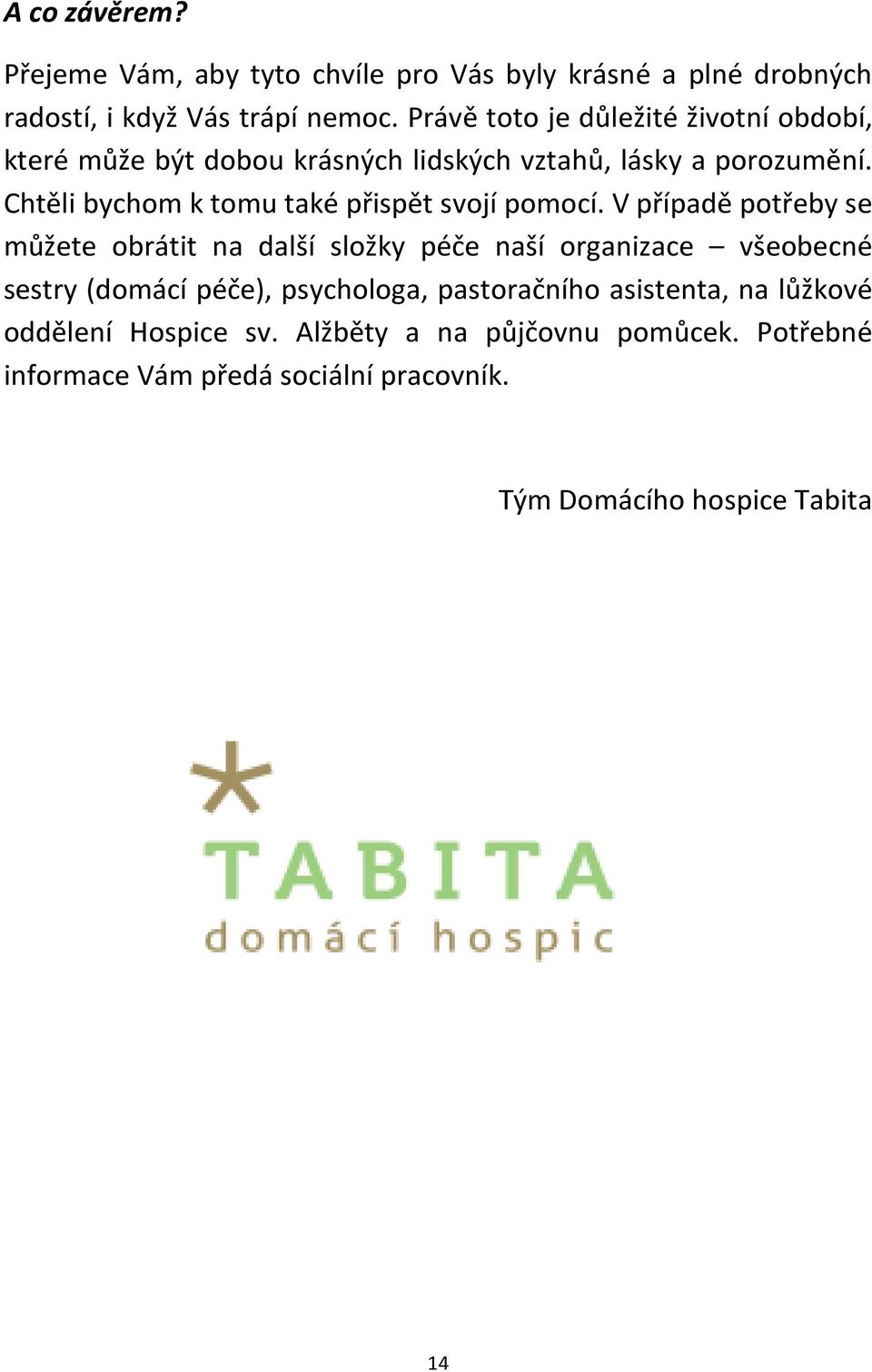 Chtěli bychom k tomu také přispět svojí pomocí.