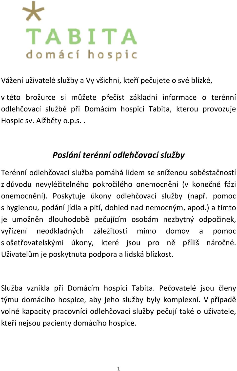 Poskytuje úkony odlehčovací služby (např. pomoc s hygienou, podání jídla a pití, dohled nad nemocným, apod.