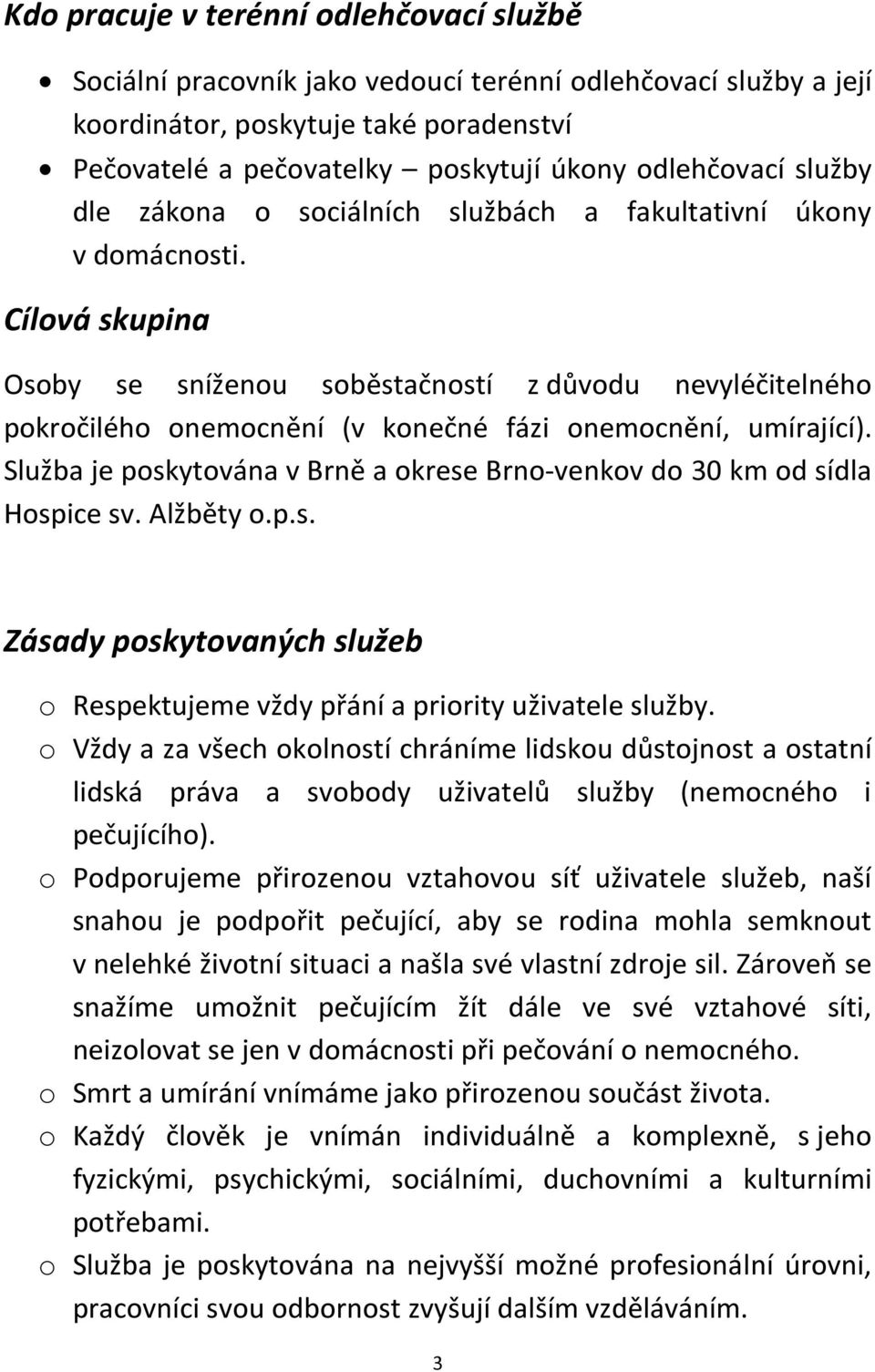 Cílová skupina Osoby se sníženou soběstačností z důvodu nevyléčitelného pokročilého onemocnění (v konečné fázi onemocnění, umírající).