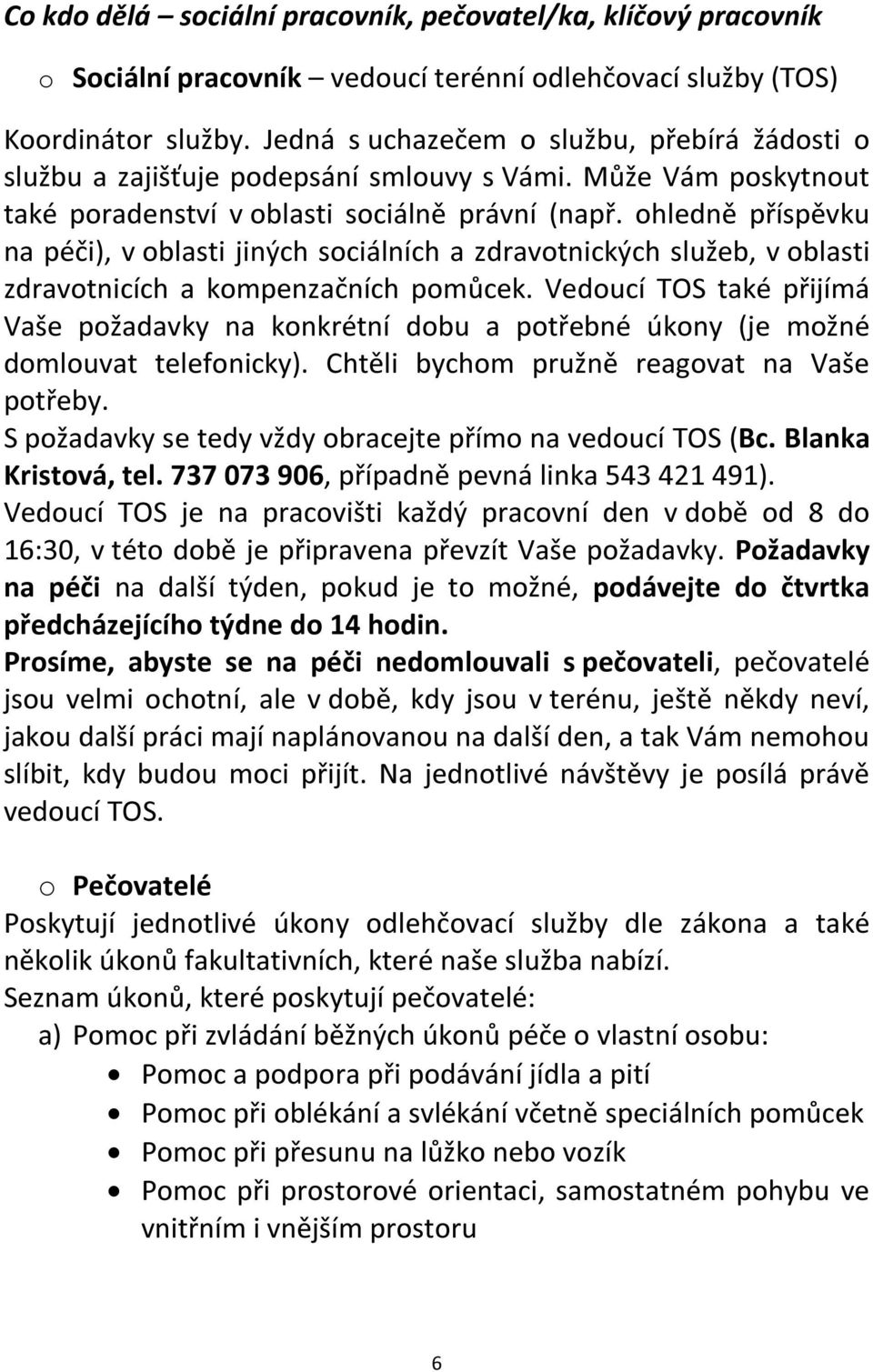 ohledně příspěvku na péči), v oblasti jiných sociálních a zdravotnických služeb, v oblasti zdravotnicích a kompenzačních pomůcek.