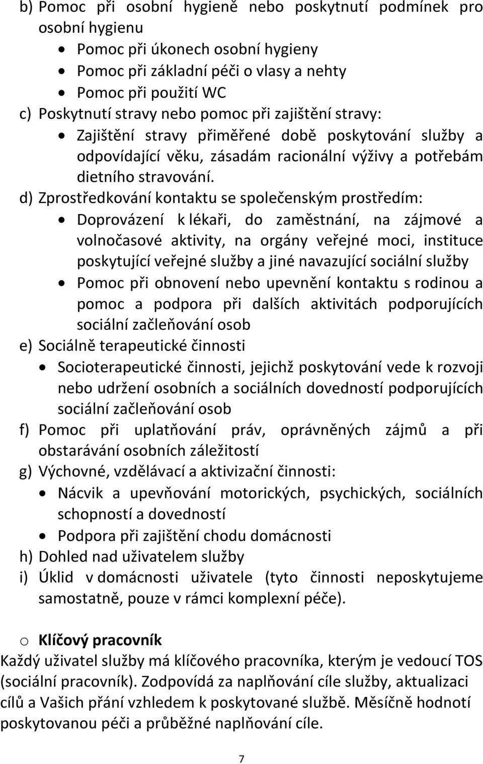 d) Zprostředkování kontaktu se společenským prostředím: Doprovázení k lékaři, do zaměstnání, na zájmové a volnočasové aktivity, na orgány veřejné moci, instituce poskytující veřejné služby a jiné